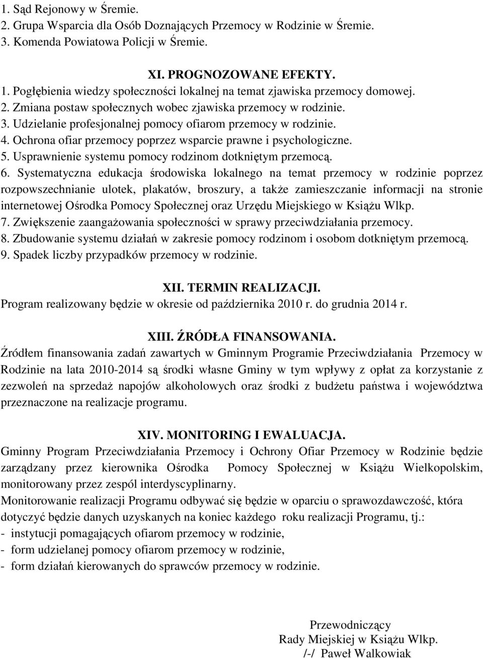 Udzielanie profesjonalnej pomocy ofiarom przemocy w rodzinie. 4. Ochrona ofiar przemocy poprzez wsparcie prawne i psychologiczne. 5. Usprawnienie systemu pomocy rodzinom dotkniętym przemocą. 6.