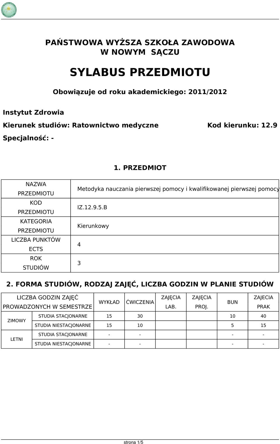 PRZEDMIOT NAZWA KOD KATEGORIA LICZBA PUNKTÓW ECTS ROK STUDIÓW Metodyka nauczania pierwszej pomocy i kwalifikowanej pierwszej pomocy IZ.12.9.5.B Kierunkowy 4 3 2.