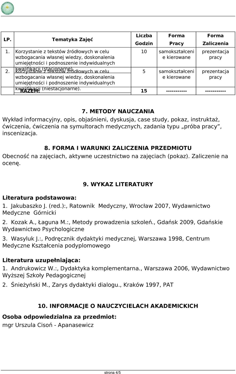 Liczba Godzin Forma Pracy 10 samokształceni e kierowane 5 samokształceni e kierowane Forma Zaliczenia prezentacja pracy prezentacja pracy RAZEM: 15 ----------- ----------- 7.