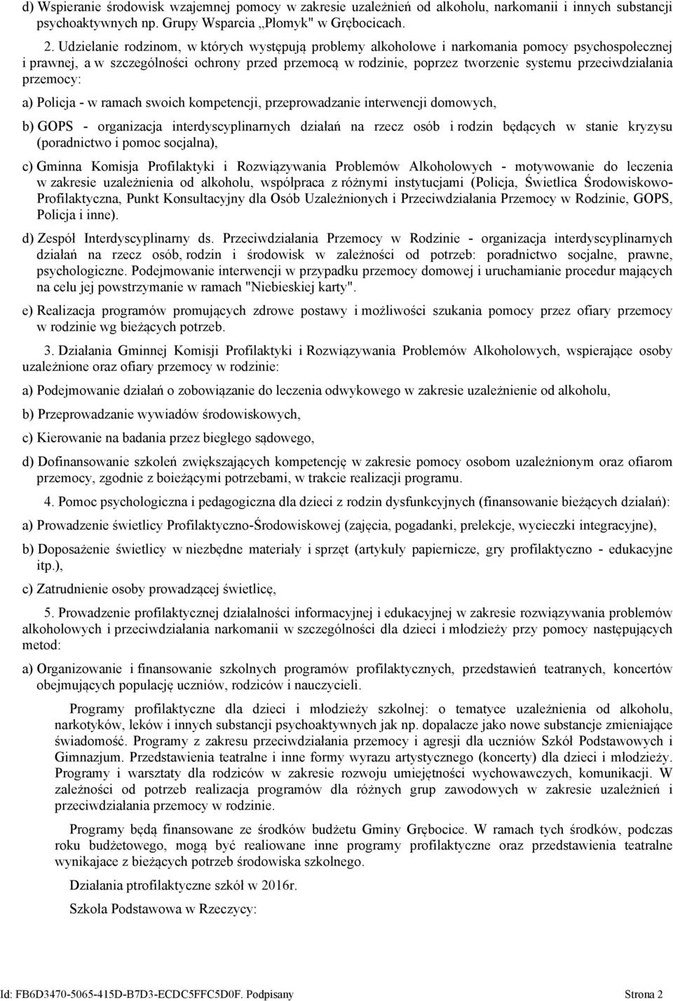 przeciwdziałania przemocy: a) Policja - w ramach swoich kompetencji, przeprowadzanie interwencji domowych, b) GOPS - organizacja interdyscyplinarnych działań na rzecz osób i rodzin będących w stanie