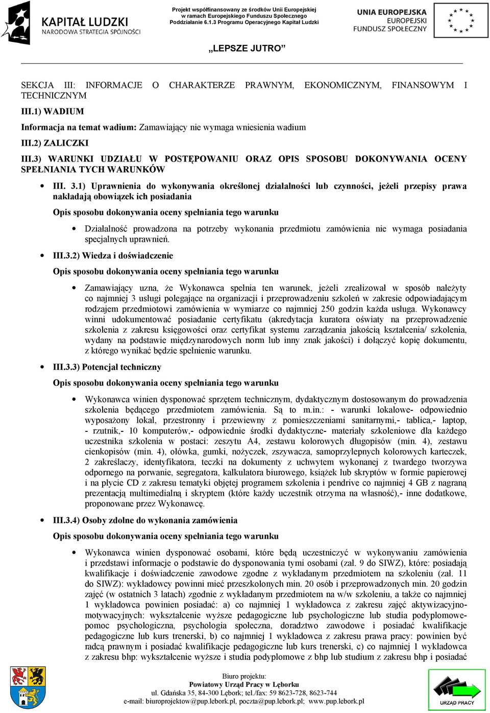 1) Uprawnienia do wykonywania określonej działalności lub czynności, jeżeli przepisy prawa nakładają obowiązek ich posiadania Działalność prowadzona na potrzeby wykonania przedmiotu zamówienia nie