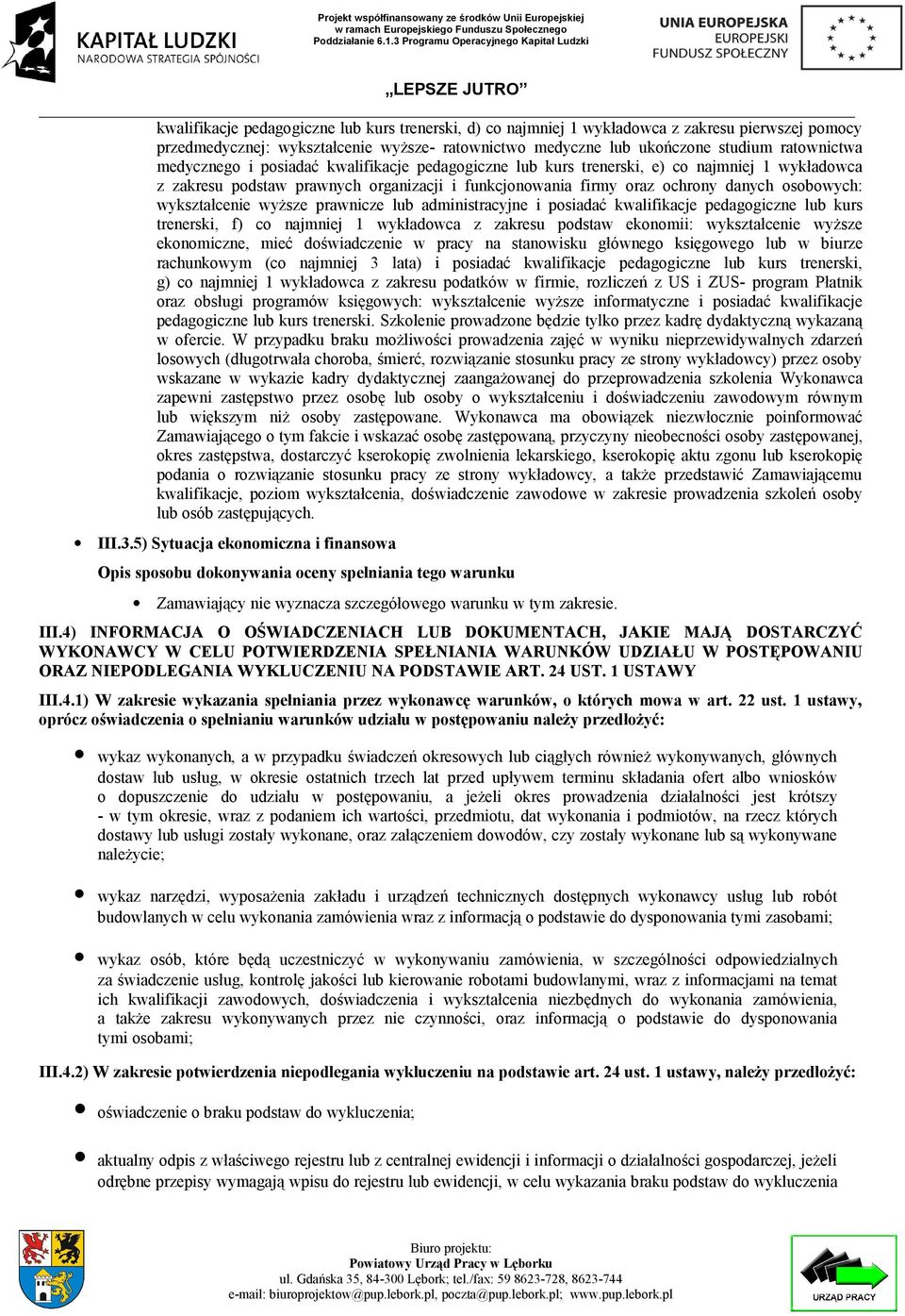 wykształcenie wyższe prawnicze lub administracyjne i posiadać kwalifikacje pedagogiczne lub kurs trenerski, f) co najmniej 1 wykładowca z zakresu podstaw ekonomii: wykształcenie wyższe ekonomiczne,