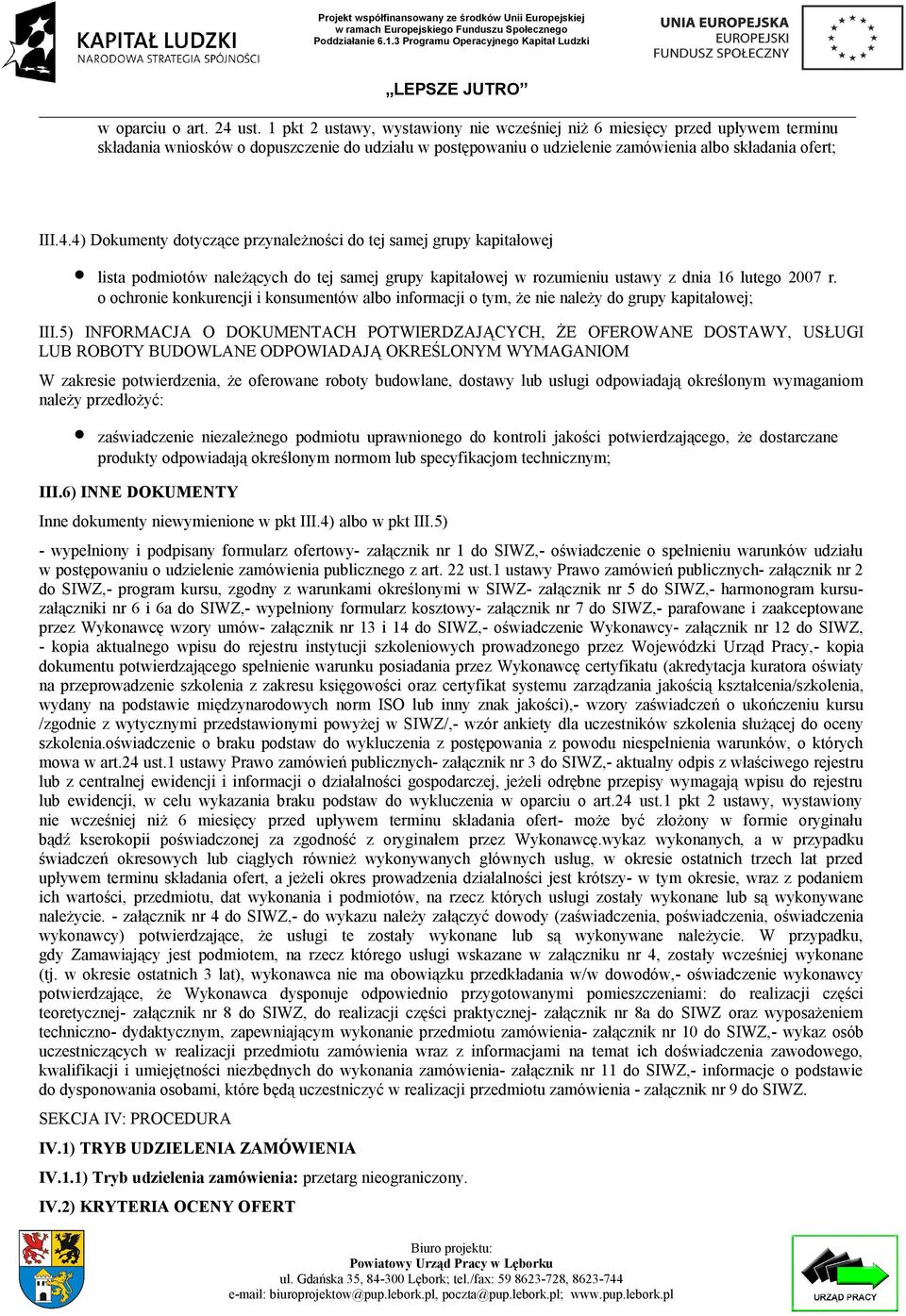 4) Dokumenty dotyczące przynależności do tej samej grupy kapitałowej lista podmiotów należących do tej samej grupy kapitałowej w rozumieniu ustawy z dnia 16 lutego 2007 r.
