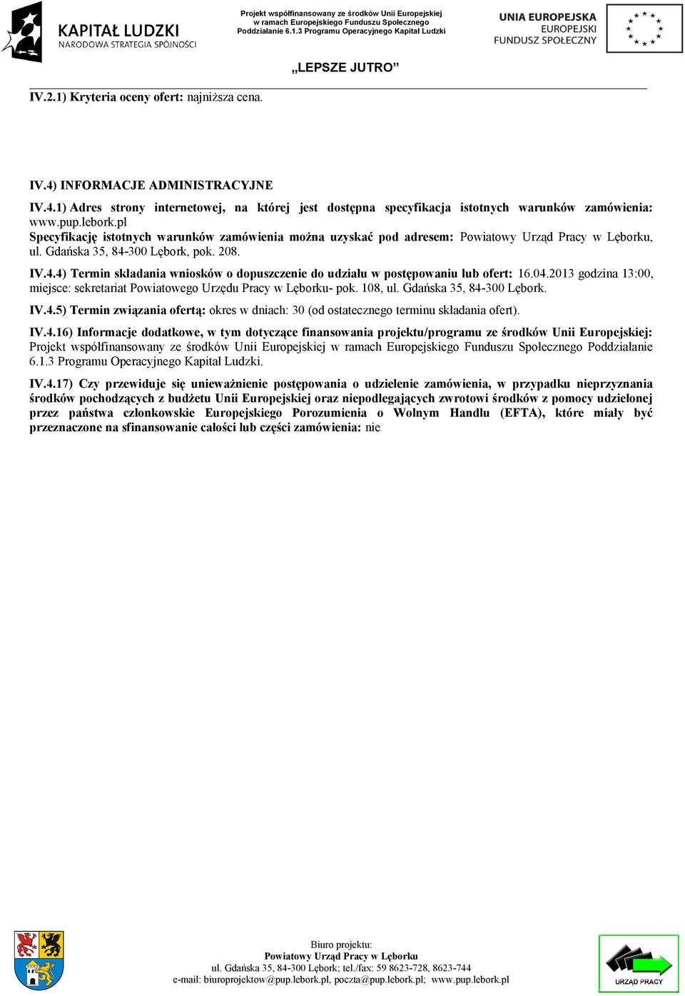04.2013 godzina 13:00, miejsce: sekretariat Powiatowego Urzędu Pracy w Lęborku- pok. 108, ul. Gdańska 35, 84-300 Lębork. IV.4.5) Termin związania ofertą: okres w dniach: 30 (od ostatecznego terminu składania ofert).
