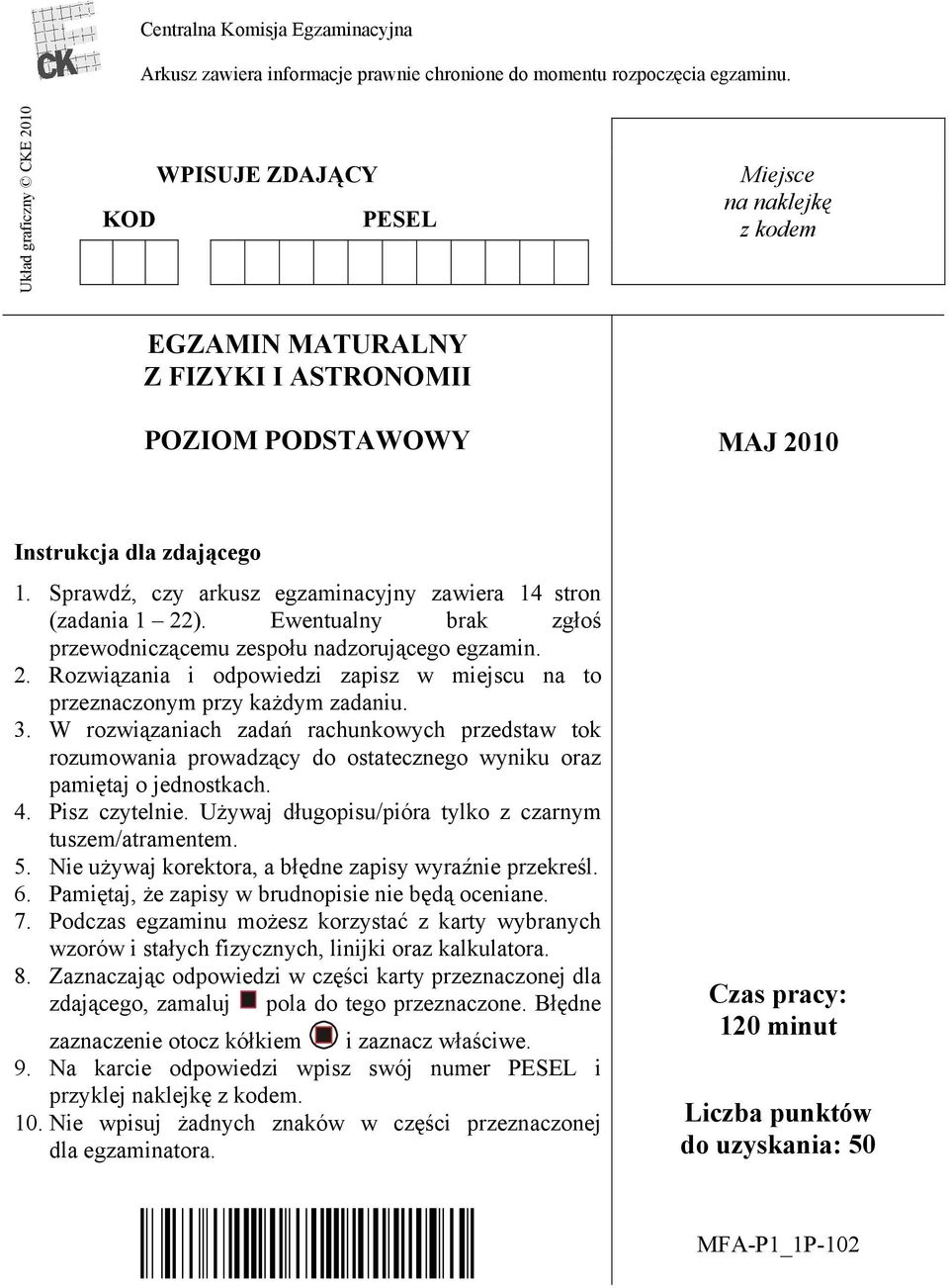 Sprawdź, czy arkusz egzaminacyjny zawiera 14 stron (zadania 1 22). Ewentualny brak zgłoś przewodniczącemu zespołu nadzorującego egzamin. 2. Rozwiązania i odpowiedzi zapisz w miejscu na to przeznaczonym przy każdym zadaniu.