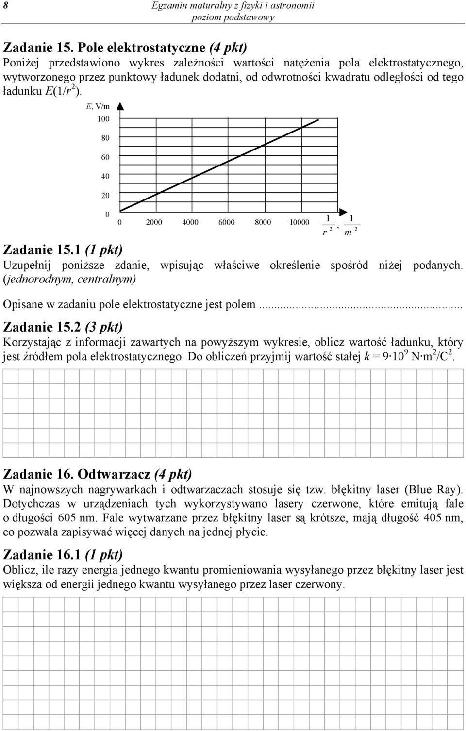 tego ładunku E(1/r 2 ). E, V/m 100 80 60 40 20 0 0 2000 4000 6000 8000 10000 1 1, 2 2 r m Zadanie 15.1 (1 pkt) Uzupełnij poniższe zdanie, wpisując właściwe określenie spośród niżej podanych.