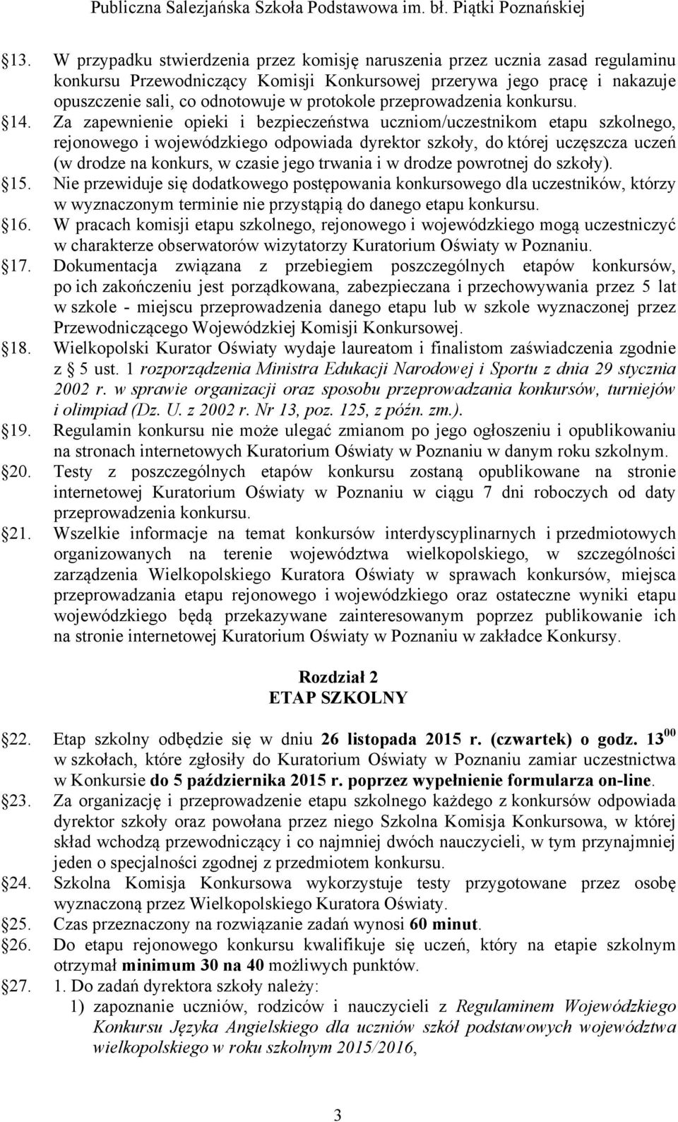 Za zapewnienie opieki i bezpieczeństwa uczniom/uczestnikom etapu szkolnego, rejonowego i wojewódzkiego odpowiada dyrektor szkoły, do której uczęszcza uczeń (w drodze na konkurs, w czasie jego trwania