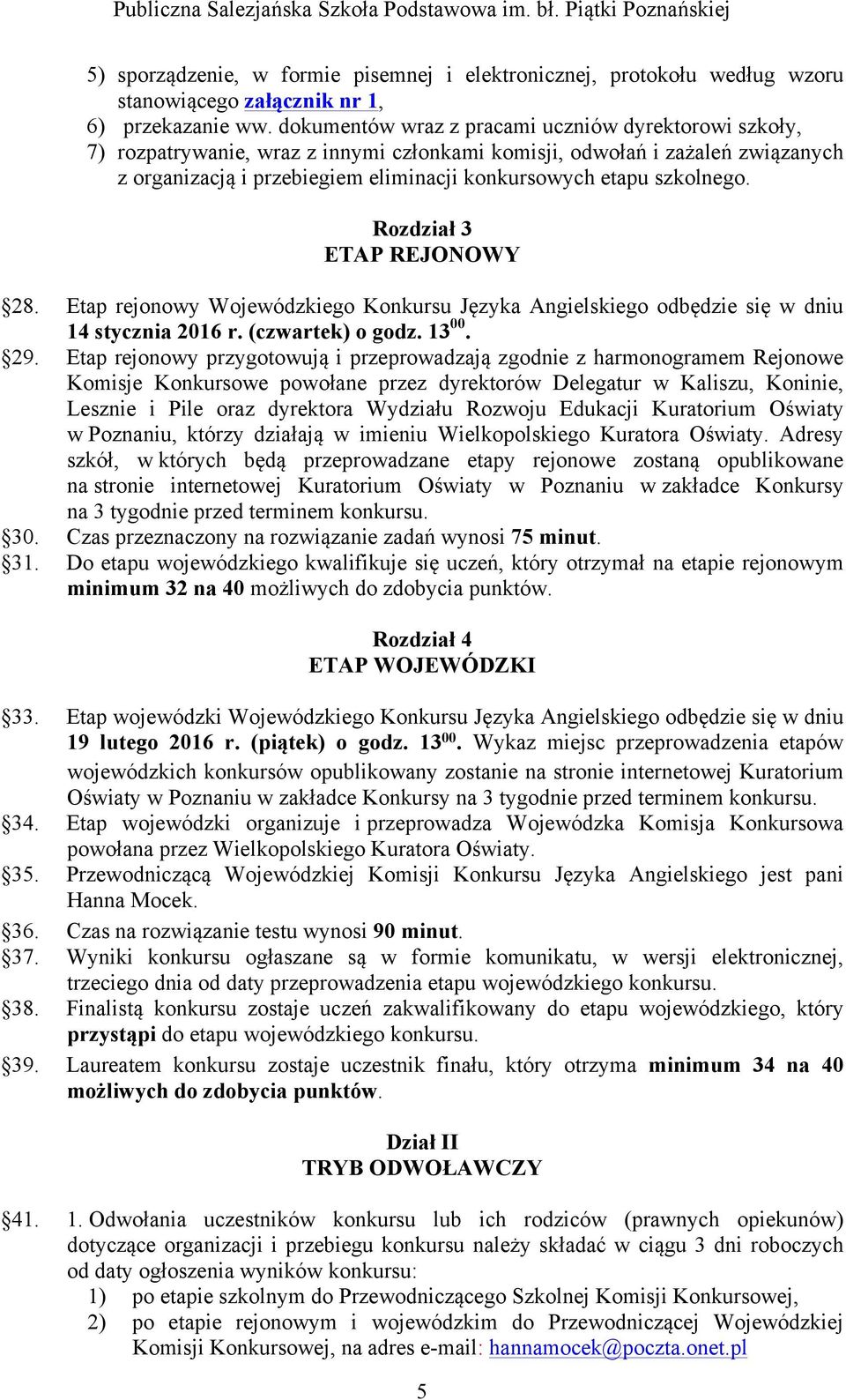 szkolnego. Rozdział 3 ETAP REJONOWY 28. Etap rejonowy Wojewódzkiego Konkursu Języka Angielskiego odbędzie się w dniu 14 stycznia 2016 r. (czwartek) o godz. 13 00. 29.