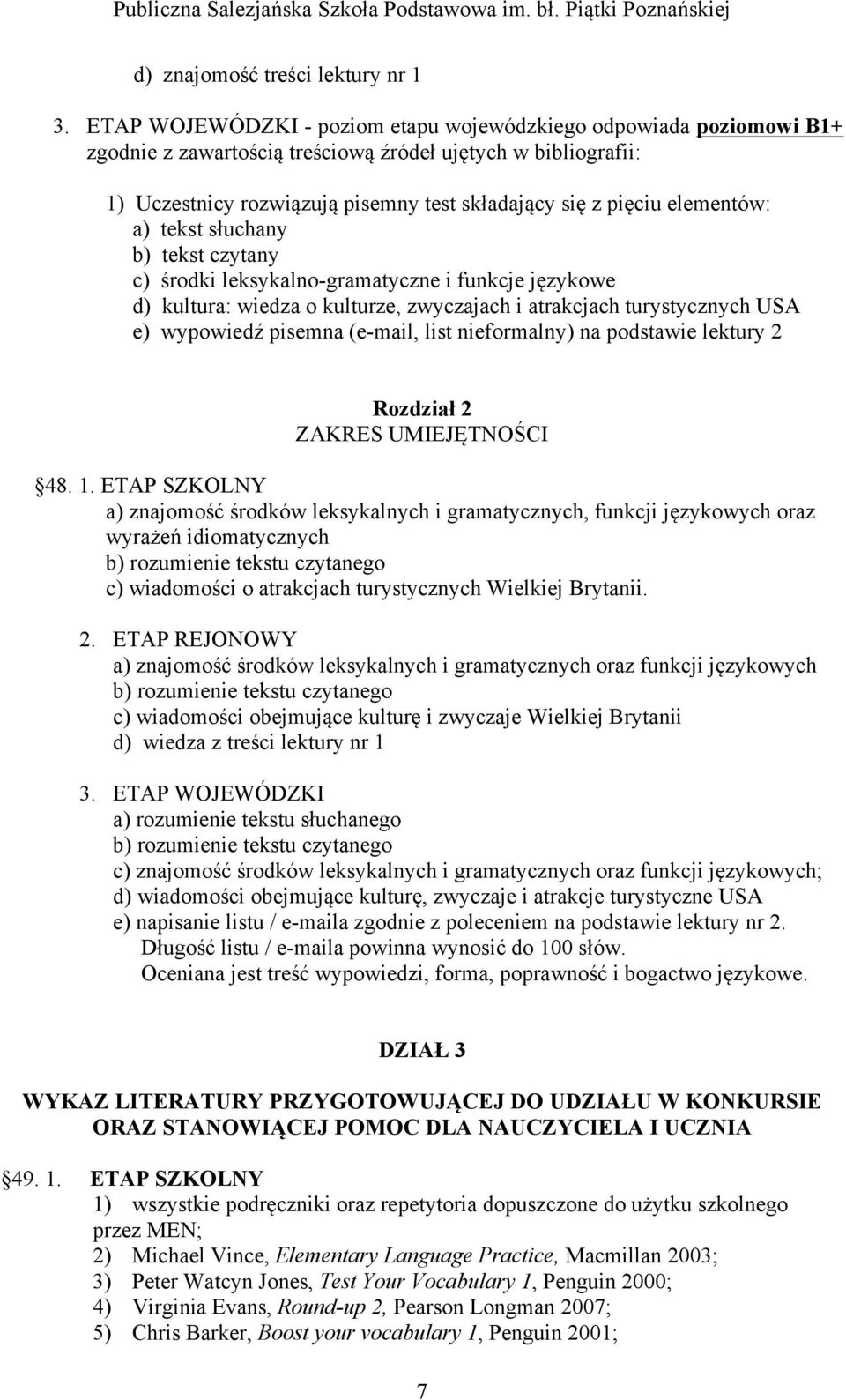 elementów: a) tekst słuchany b) tekst czytany c) środki leksykalno-gramatyczne i funkcje językowe d) kultura: wiedza o kulturze, zwyczajach i atrakcjach turystycznych USA e) wypowiedź pisemna