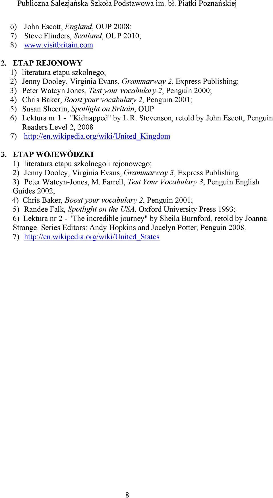vocabulary 2, Penguin 2001; 5) Susan Sheerin, Spotlight on Britain, OUP 6) Lektura nr 1 - "Kidnapped" by L.R. Stevenson, retold by John Escott, Penguin Readers Level 2, 2008 7) http://en.wikipedia.