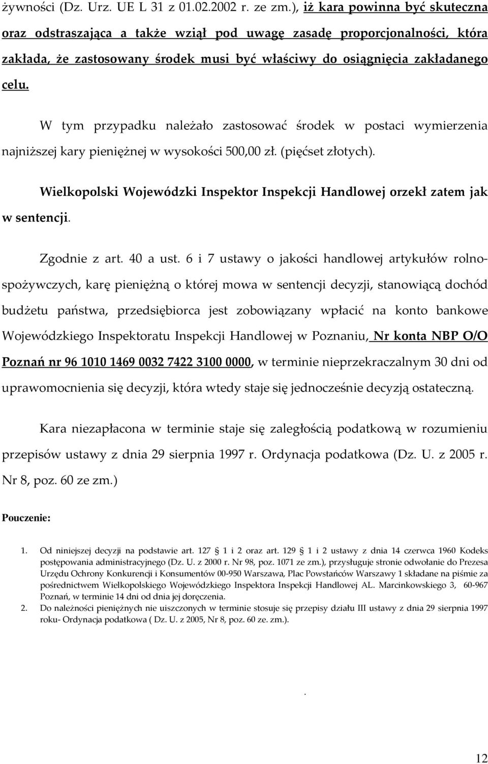 W tym przypadku należało zastosować środek w postaci wymierzenia najniższej kary pieniężnej w wysokości 500,00 zł. (pięćset złotych). w sentencji.