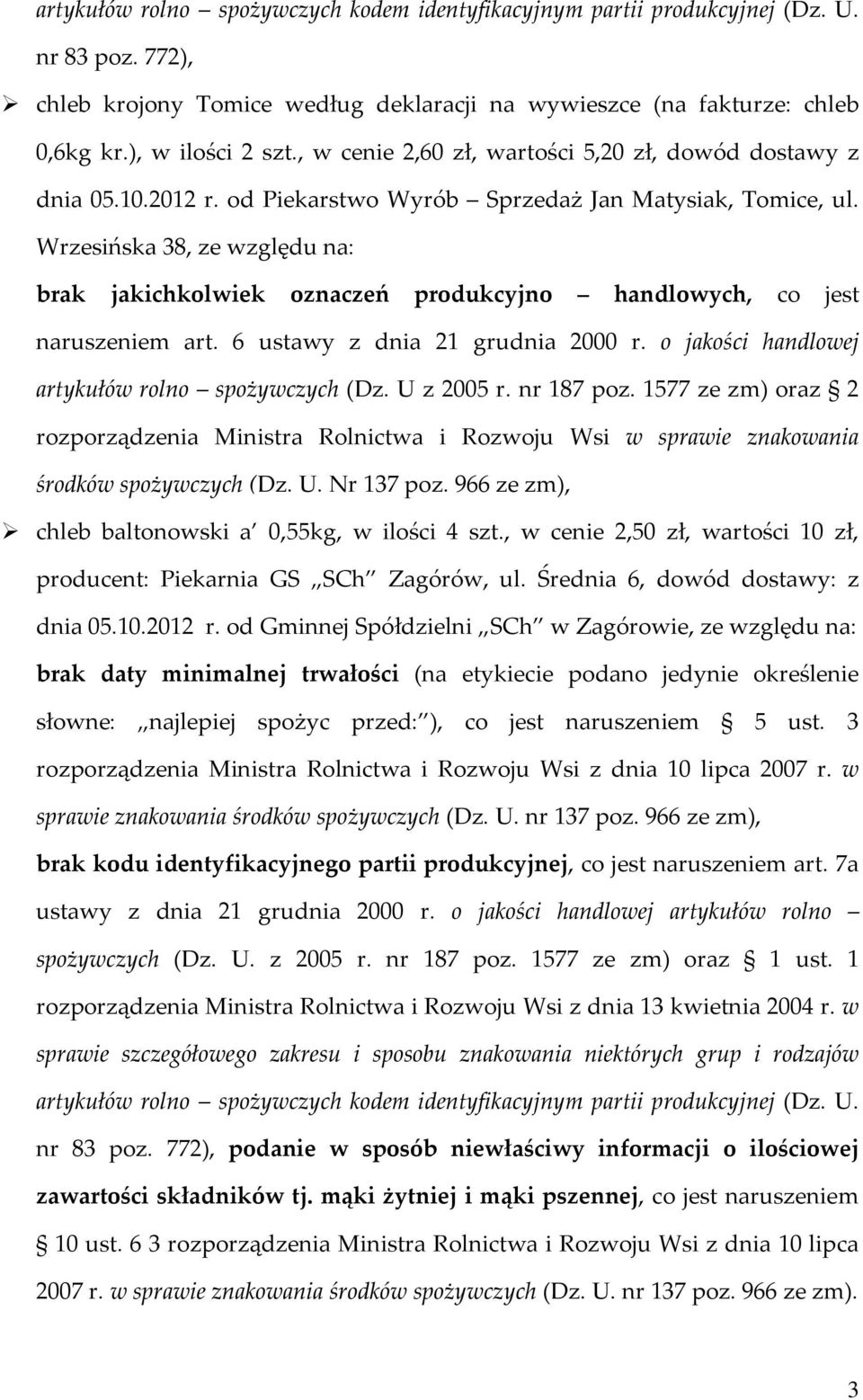 Wrzesińska 38, ze względu na: brak jakichkolwiek oznaczeń produkcyjno handlowych, co jest naruszeniem art. 6 ustawy z dnia 21 grudnia 2000 r. o jakości handlowej artykułów rolno spożywczych (Dz.