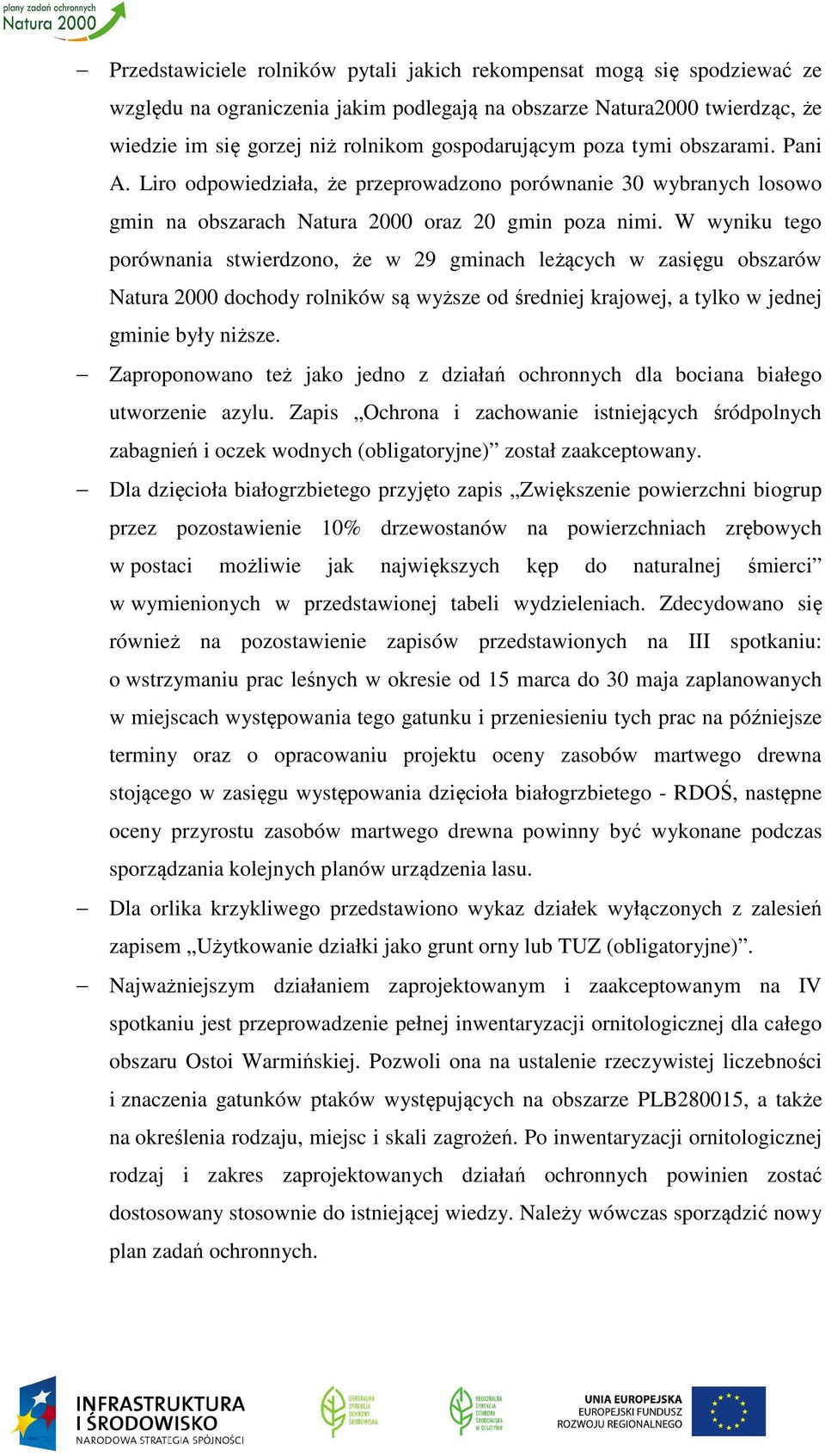 W wyniku tego porównania stwierdzono, że w 29 gminach leżących w zasięgu obszarów Natura 2000 dochody rolników są wyższe od średniej krajowej, a tylko w jednej gminie były niższe.