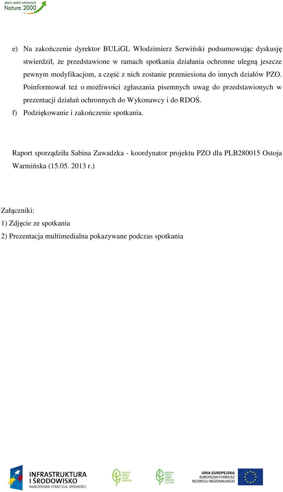 Poinformował też o możliwości zgłaszania pisemnych uwag do przedstawionych w prezentacji działań ochronnych do Wykonawcy i do RDOŚ.