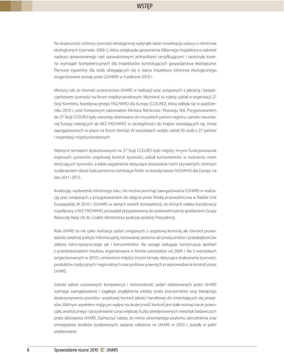 kontrolujących gospodarstwa ekologiczne. Pierwsze egzaminy dla osób ubiegających się o status inspektora rolnictwa ekologicznego zorganizowane zostały przez GIJHARS w II połowie 2010 r.