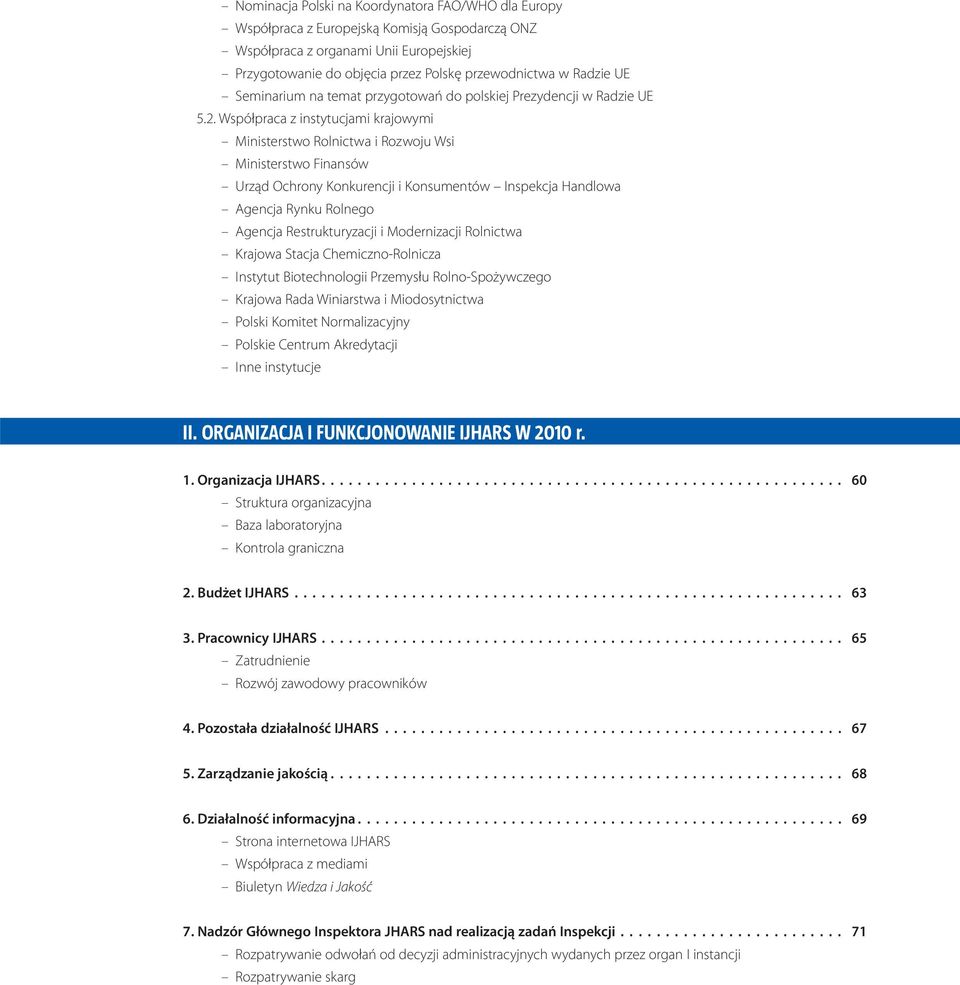 Współpraca z instytucjami krajowymi Ministerstwo Rolnictwa i Rozwoju Wsi Ministerstwo Finansów Urząd Ochrony Konkurencji i Konsumentów Inspekcja Handlowa Agencja Rynku Rolnego Agencja
