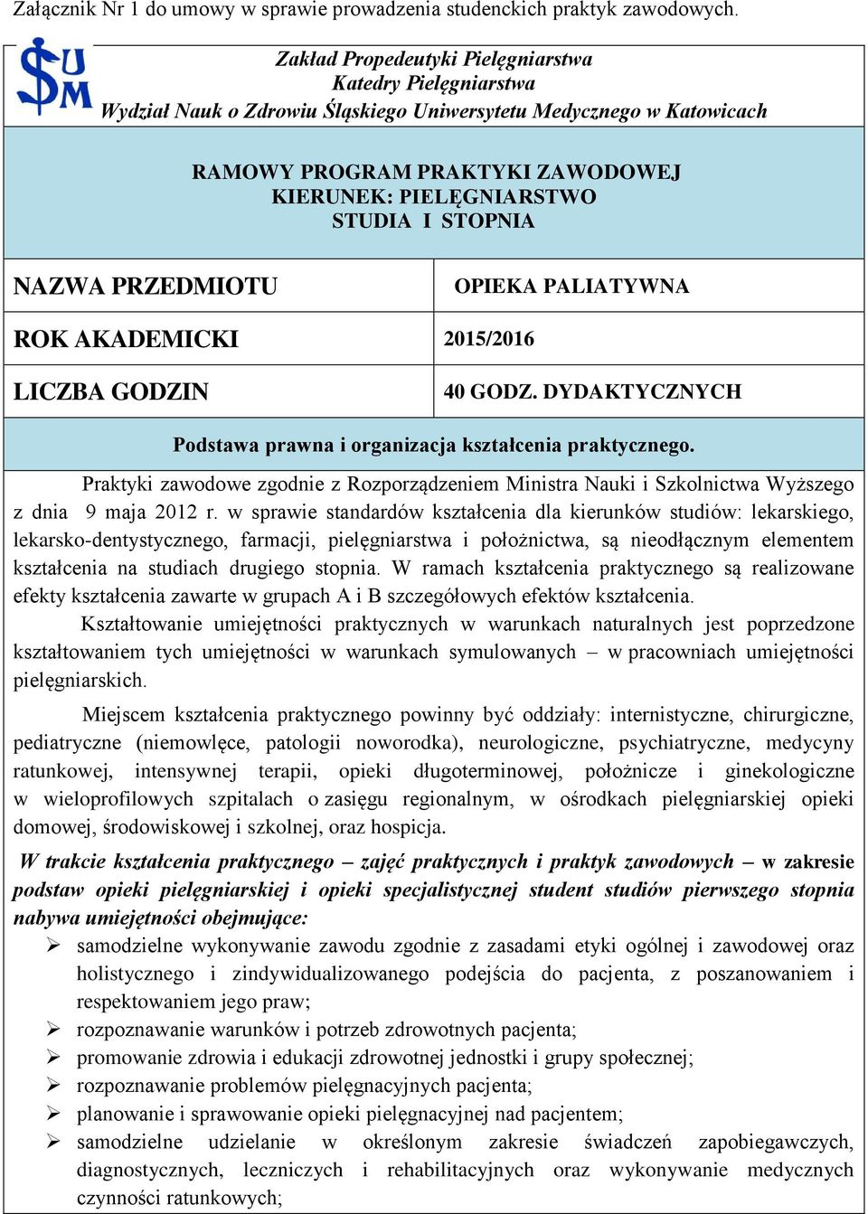 STOPNIA NAZWA PRZEDMIOTU OPIEKA PALIATYWNA ROK AKADEMICKI 2015/2016 LICZBA GODZIN 40 GODZ. DYDAKTYCZNYCH Podstawa prawna i organizacja kształcenia praktycznego.