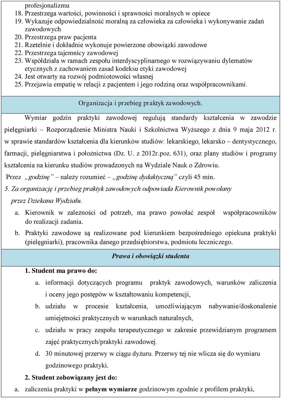 Współdziała w ramach zespołu interdyscyplinarnego w rozwiązywaniu dylematów etycznych z zachowaniem zasad kodeksu etyki zawodowej 24. Jest otwarty na rozwój podmiotowości własnej 25.