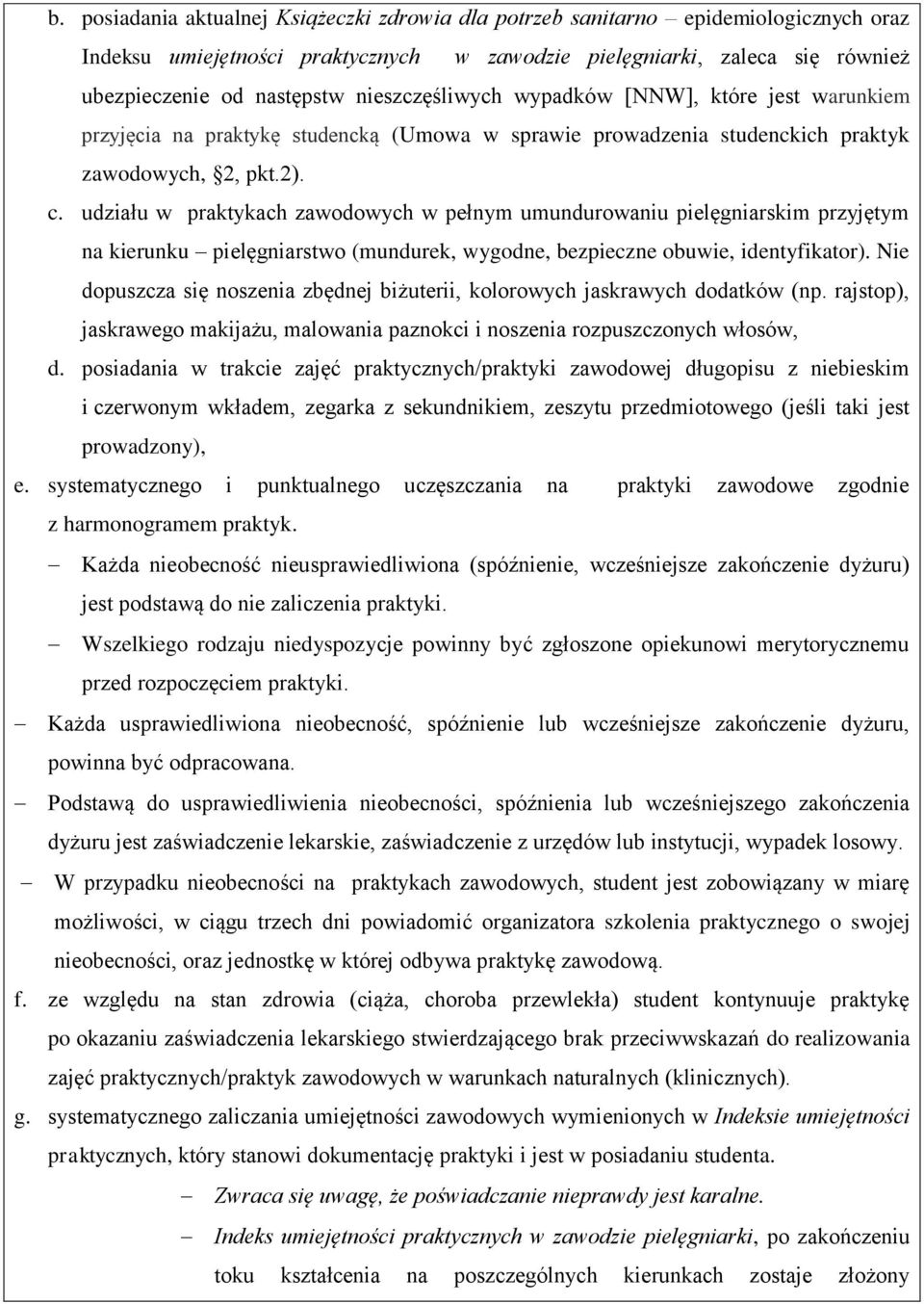 udziału w praktykach zawodowych w pełnym umundurowaniu pielęgniarskim przyjętym na kierunku pielęgniarstwo (mundurek, wygodne, bezpieczne obuwie, identyfikator).