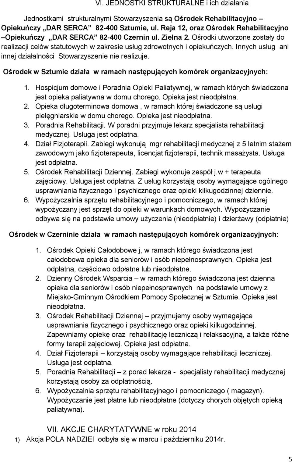 Innych usług ani innej działalności Stowarzyszenie nie realizuje. Ośrodek w Sztumie działa w ramach następujących komórek organizacyjnych: 1.