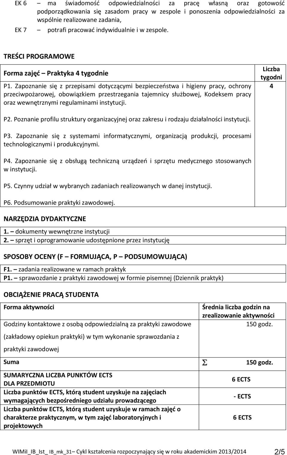 Poznanie profilu struktury organizacyjnej oraz zakresu i rodzaju działalności P3. Zapoznanie się z systemami informatycznymi, organizacją produkcji, procesami technologicznymi i produkcyjnymi. P4.