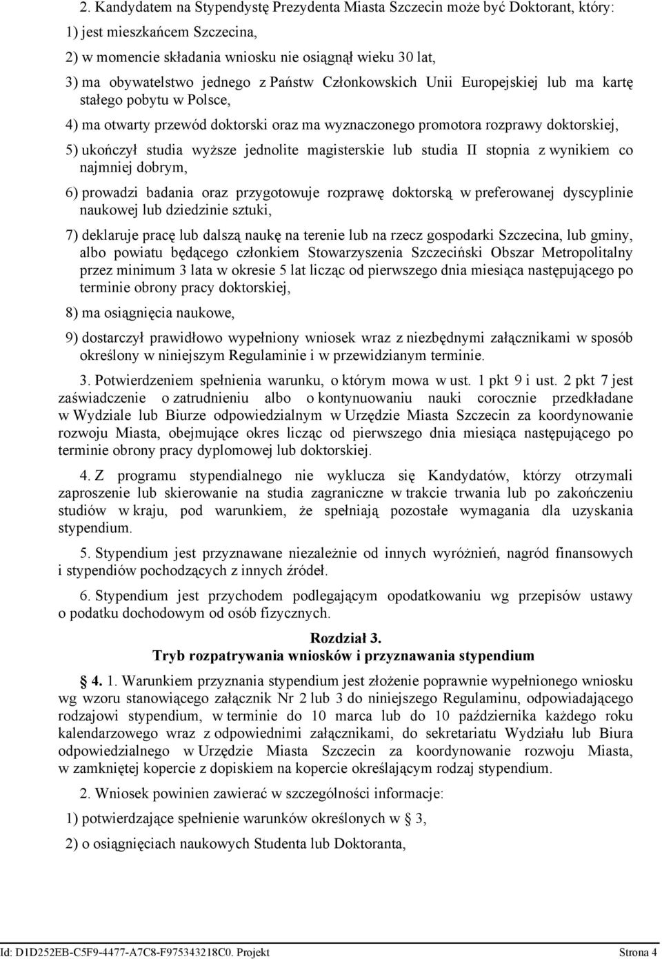 magisterskie lub studia II stopnia z wynikiem co najmniej dobrym, 6) prowadzi badania oraz przygotowuje rozprawę doktorską w preferowanej dyscyplinie naukowej lub dziedzinie sztuki, 7) deklaruje