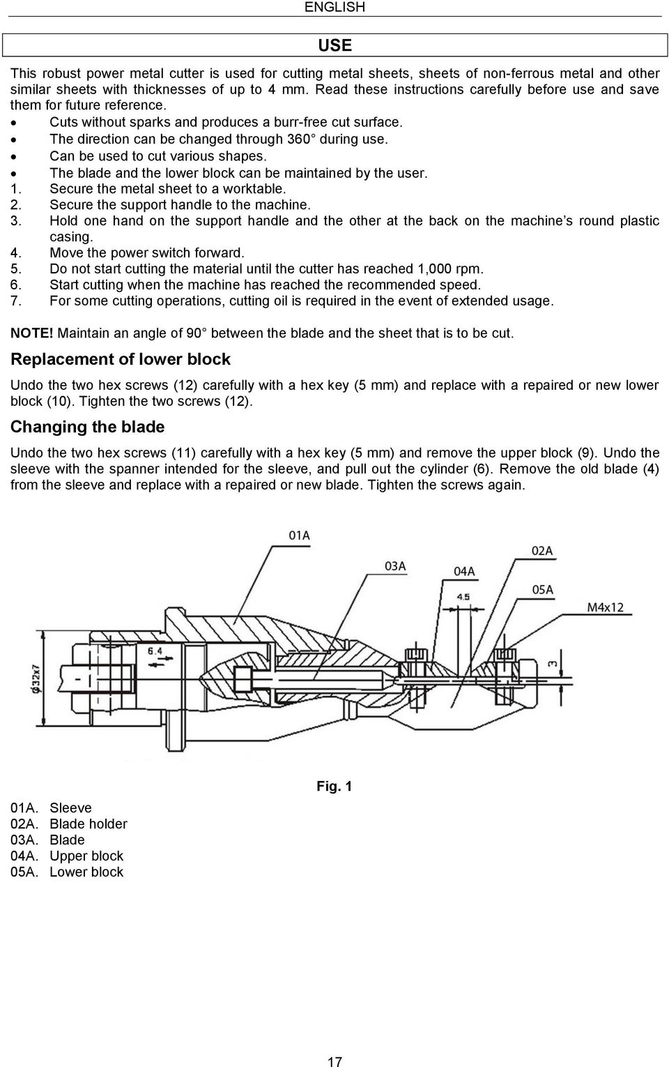 Can be used to cut various shapes. The blade and the lower block can be maintained by the user. 1. Secure the metal sheet to a worktable. 2. Secure the support handle to the machine. 3.