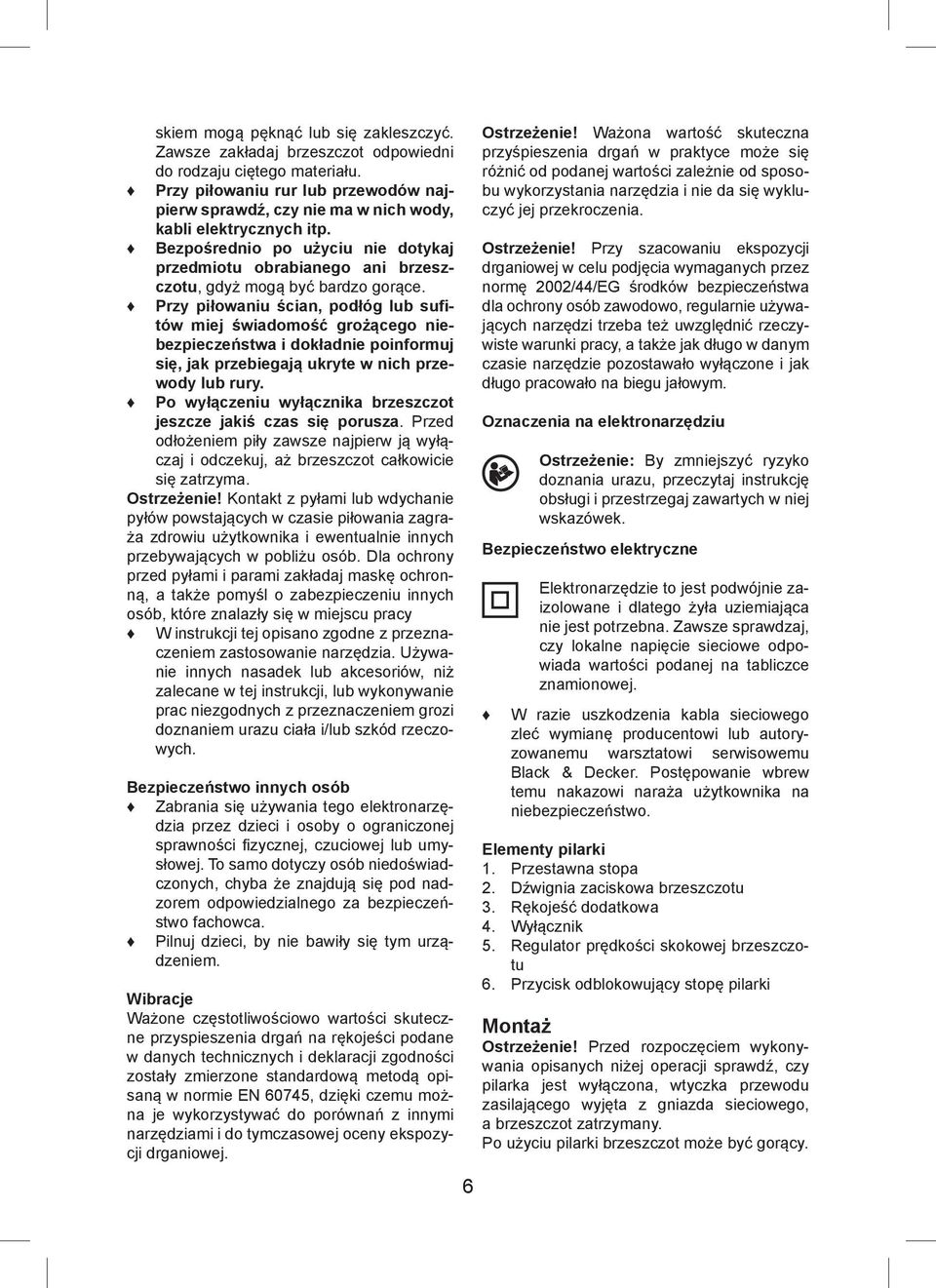 Bezpośrednio po użyciu nie dotykaj przedmiotu obrabianego ani brzeszczotu, gdyż mogą być bardzo gorące.
