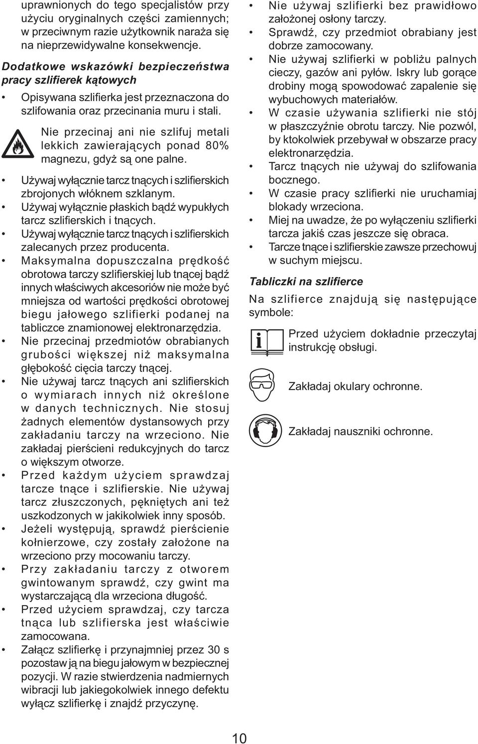 Nie przecinaj ani nie szlifuj metali lekkich zawierających ponad 80% magnezu, gdyż są one palne. Używaj wyłącznie tarcz tnących i szlifierskich zbrojonych włóknem szklanym.
