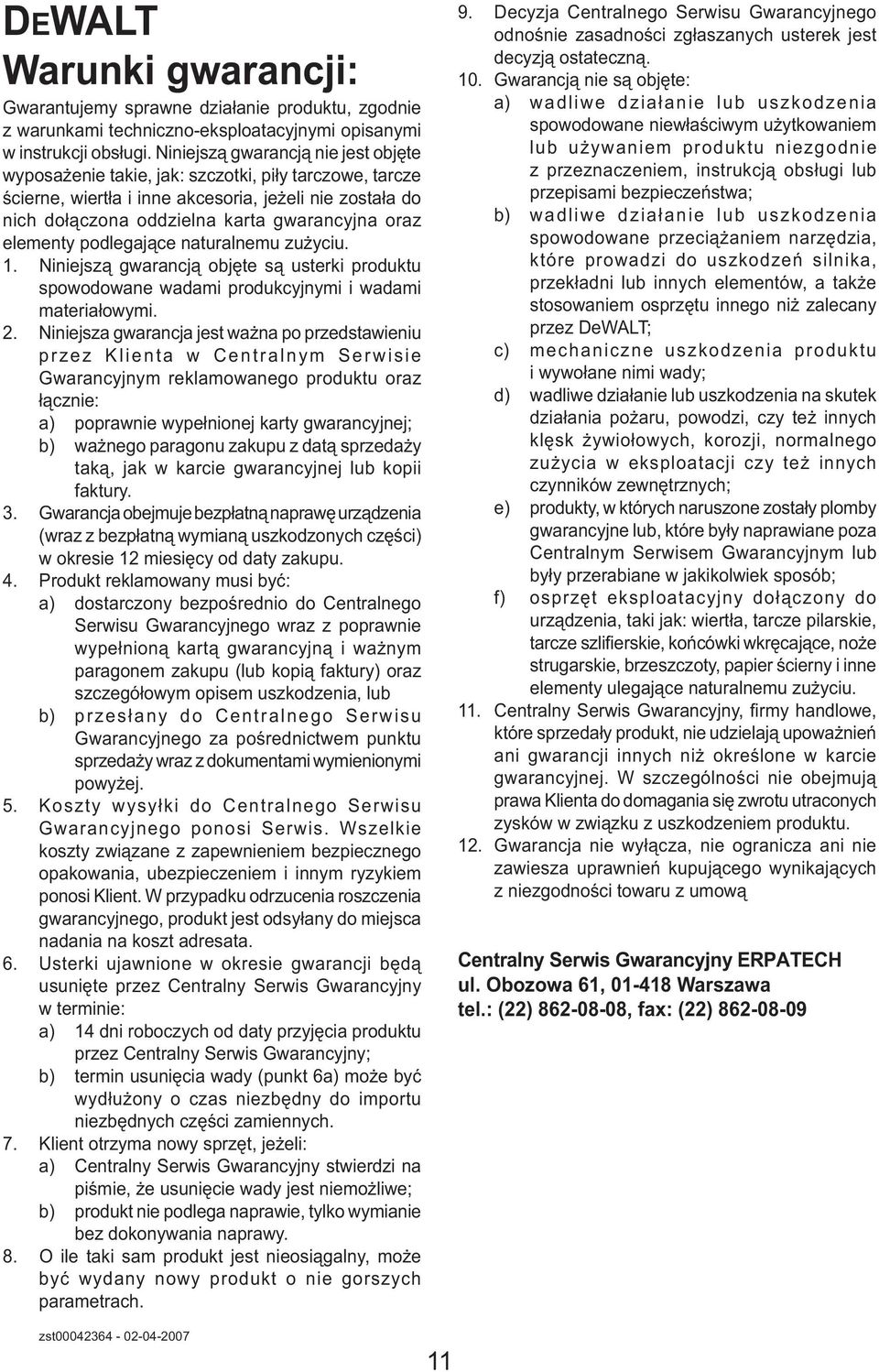 elementy podlegające naturalnemu zużyciu. 1. Niniejszą gwarancją objęte są usterki produktu spowodowane wadami produkcyjnymi i wadami materiałowymi. 2.