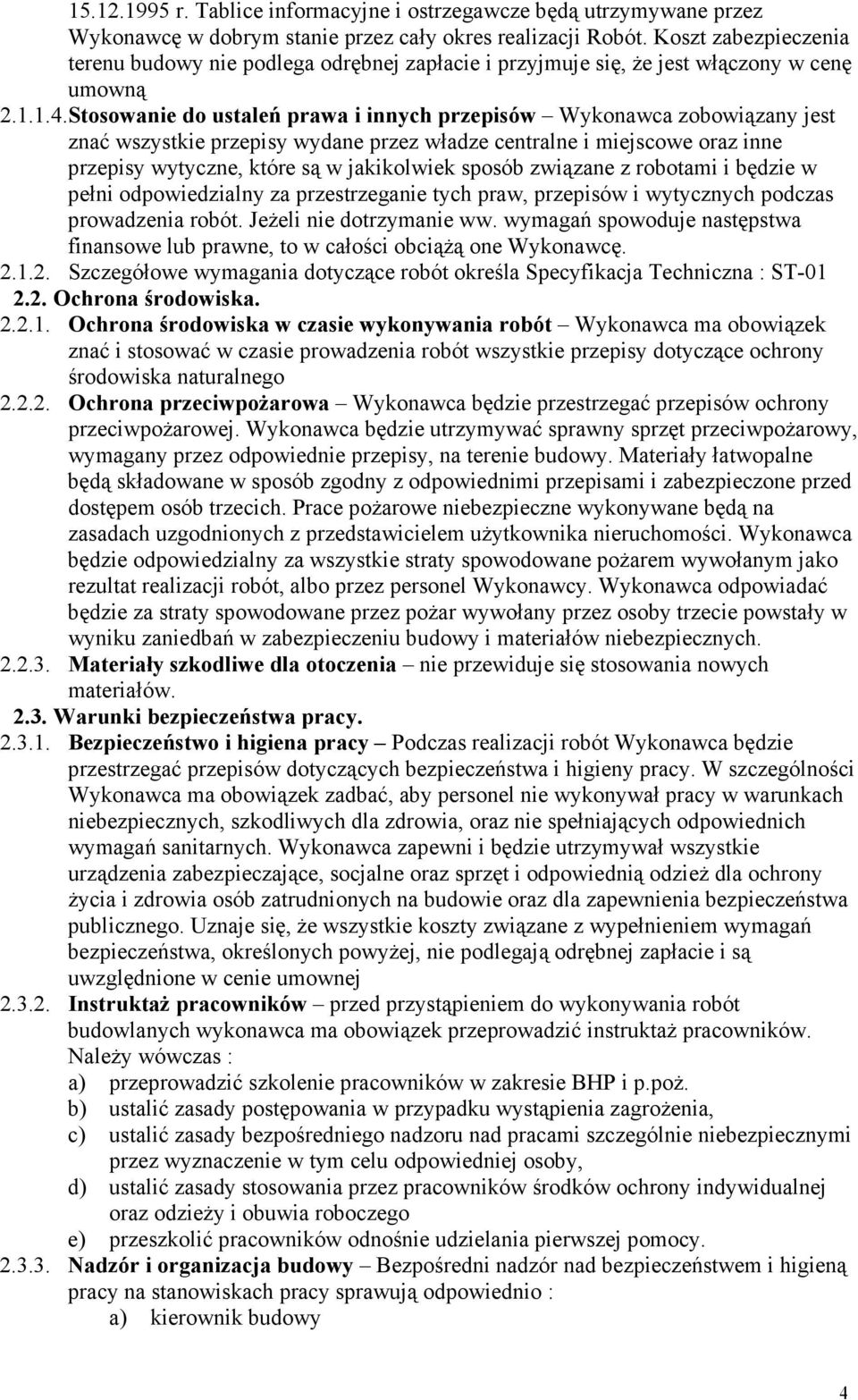 Stosowanie do ustaleń prawa i innych przepisów Wykonawca zobowiązany jest znać wszystkie przepisy wydane przez władze centralne i miejscowe oraz inne przepisy wytyczne, które są w jakikolwiek sposób
