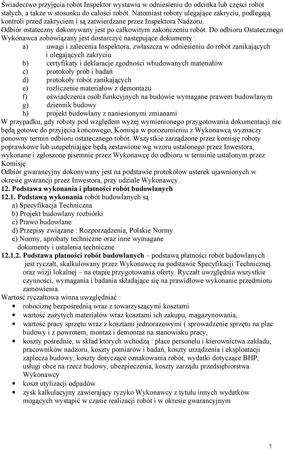 Do odbioru Ostatecznego Wykonawca zobowiązany jest dostarczyć następujące dokumenty : a) uwagi i zalecenia Inspektora, zwłaszcza w odniesieniu do robót zanikających i ulegających zakryciu b)