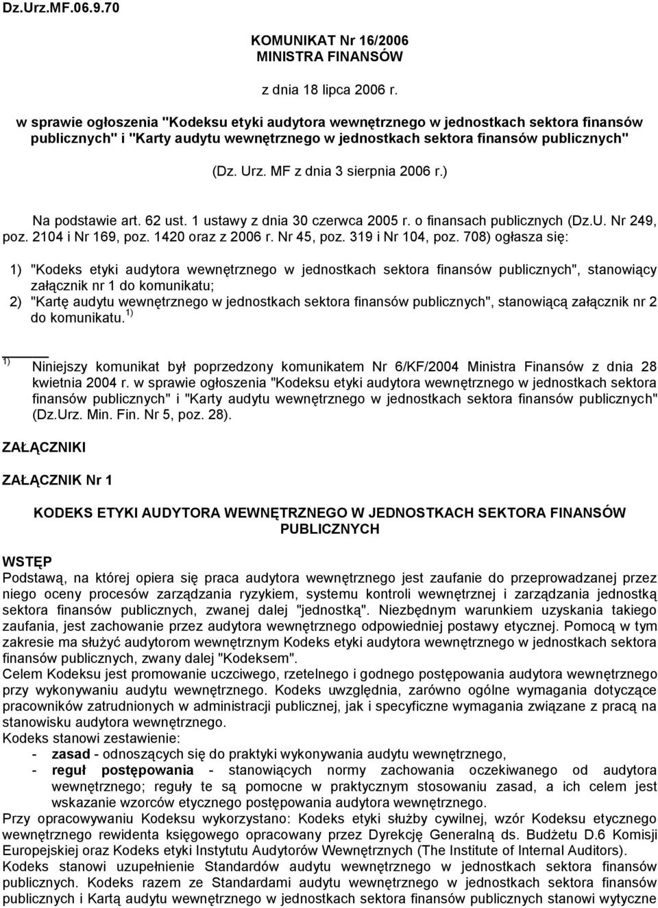 MF z dnia 3 sierpnia 2006 r.) Na podstawie art. 62 ust. 1 ustawy z dnia 30 czerwca 2005 r. o finansach publicznych (Dz.U. Nr 249, poz. 2104 i Nr 169, poz. 1420 oraz z 2006 r. Nr 45, poz.