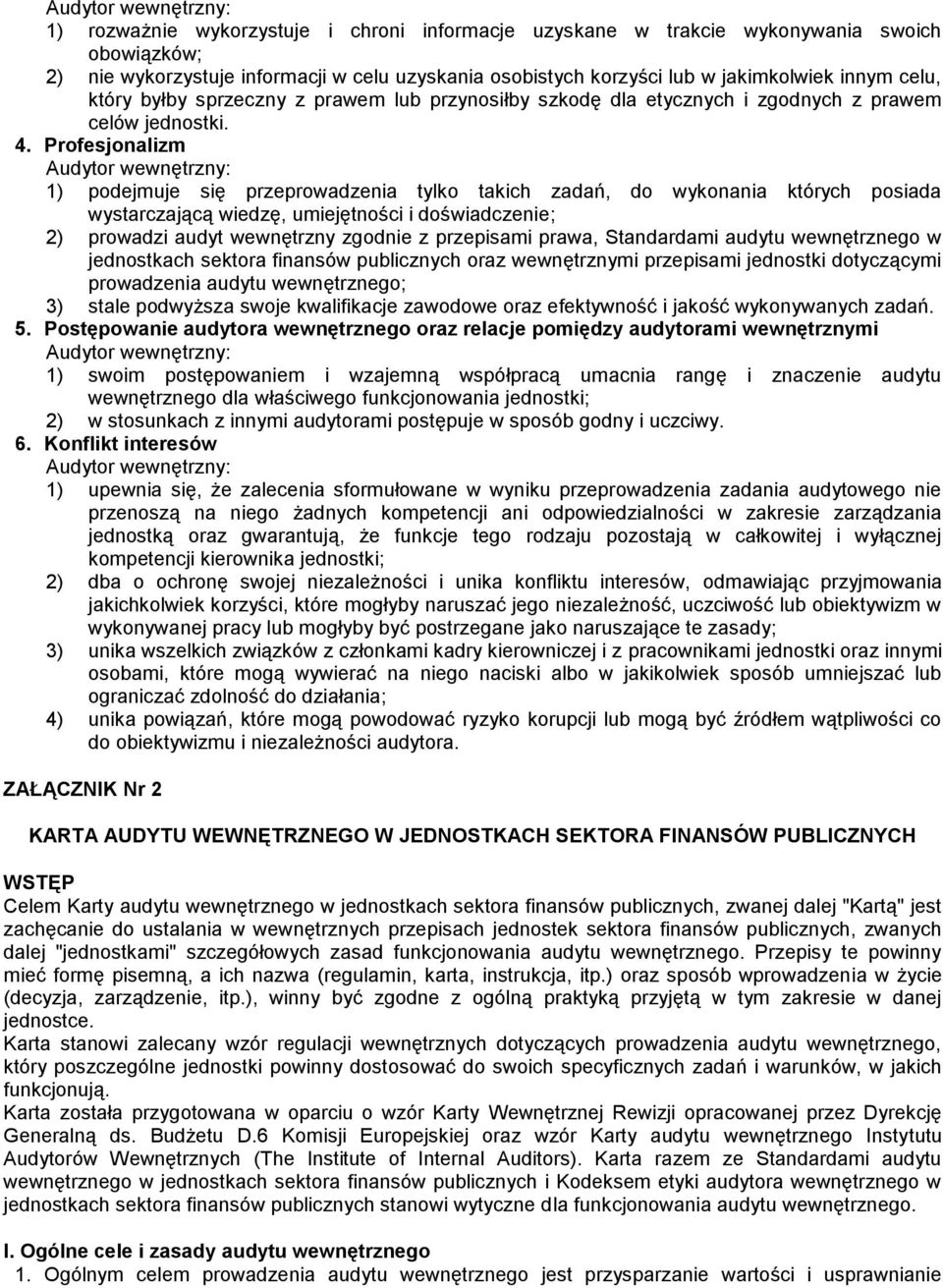 Profesjonalizm 1) podejmuje się przeprowadzenia tylko takich zadań, do wykonania których posiada wystarczającą wiedzę, umiejętności i doświadczenie; 2) prowadzi audyt wewnętrzny zgodnie z przepisami