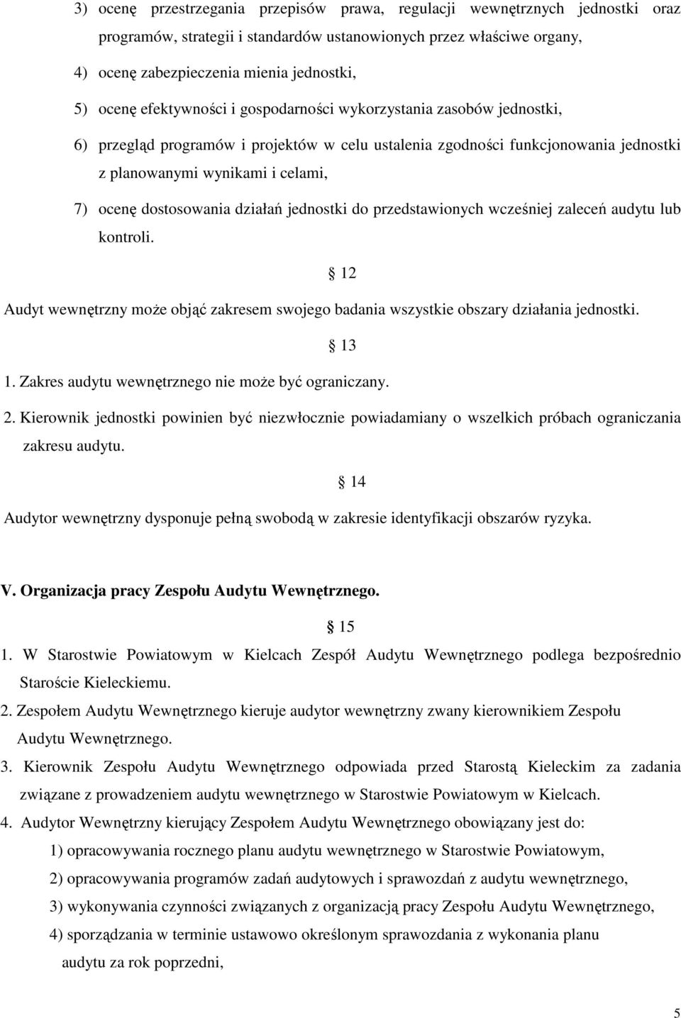 dostosowania działań jednostki do przedstawionych wcześniej zaleceń audytu lub kontroli. 12 Audyt wewnętrzny moŝe objąć zakresem swojego badania wszystkie obszary działania jednostki. 13 1.