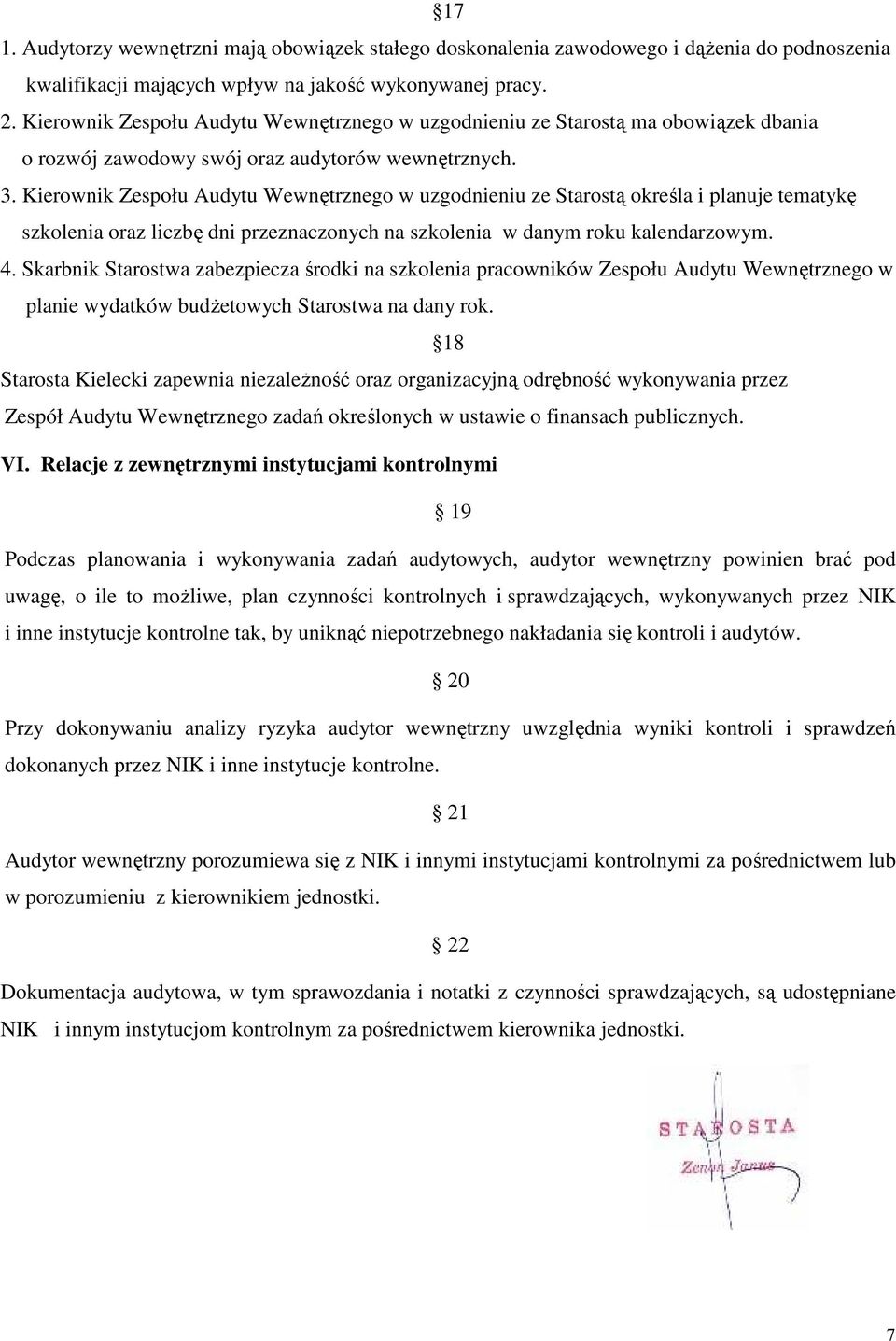 Kierownik Zespołu Audytu Wewnętrznego w uzgodnieniu ze Starostą określa i planuje tematykę szkolenia oraz liczbę dni przeznaczonych na szkolenia w danym roku kalendarzowym. 4.