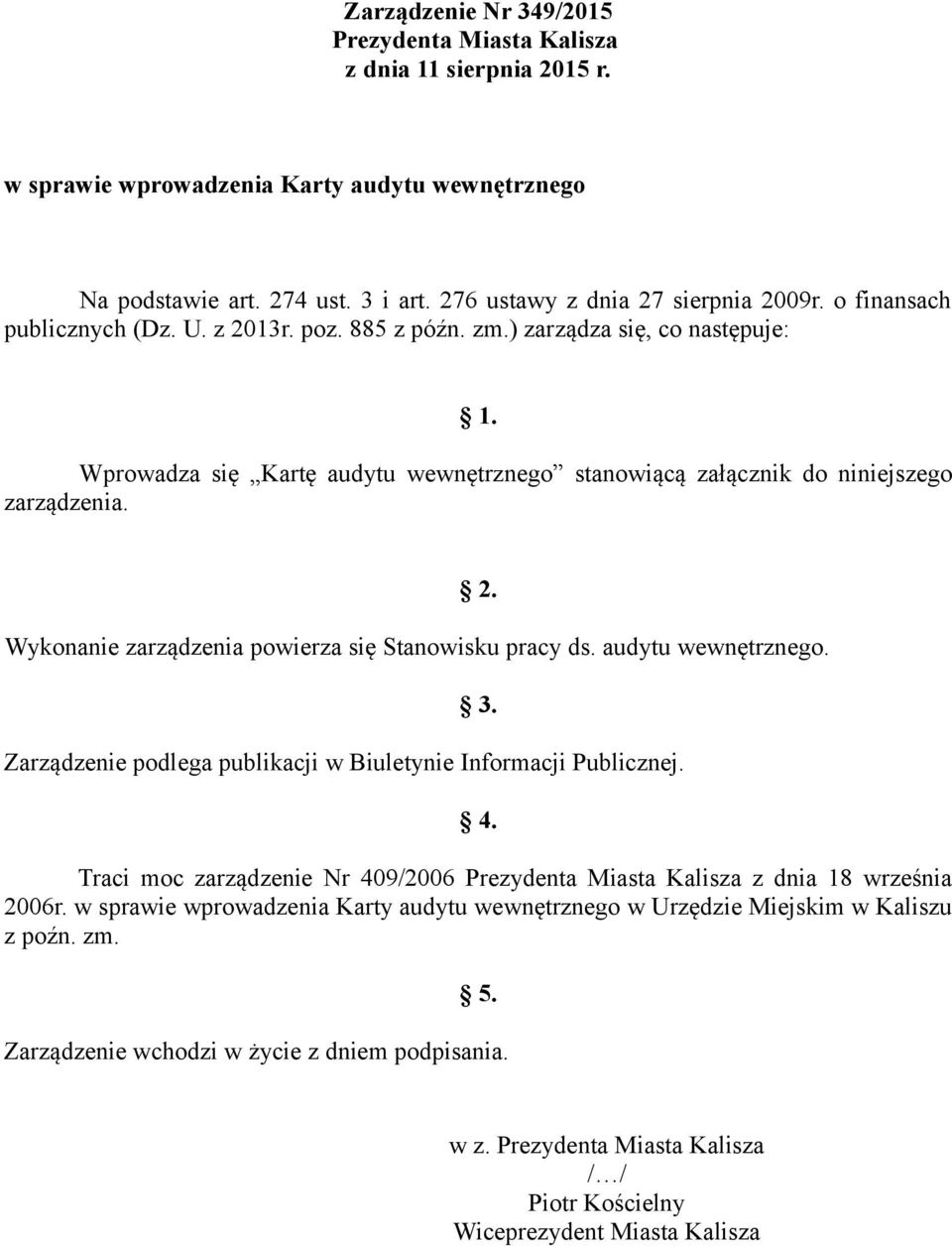 Wykonanie zarządzenia powierza się Stanowisku pracy ds. audytu wewnętrznego. 2. 3. Zarządzenie podlega publikacji w Biuletynie Informacji Publicznej. 4.