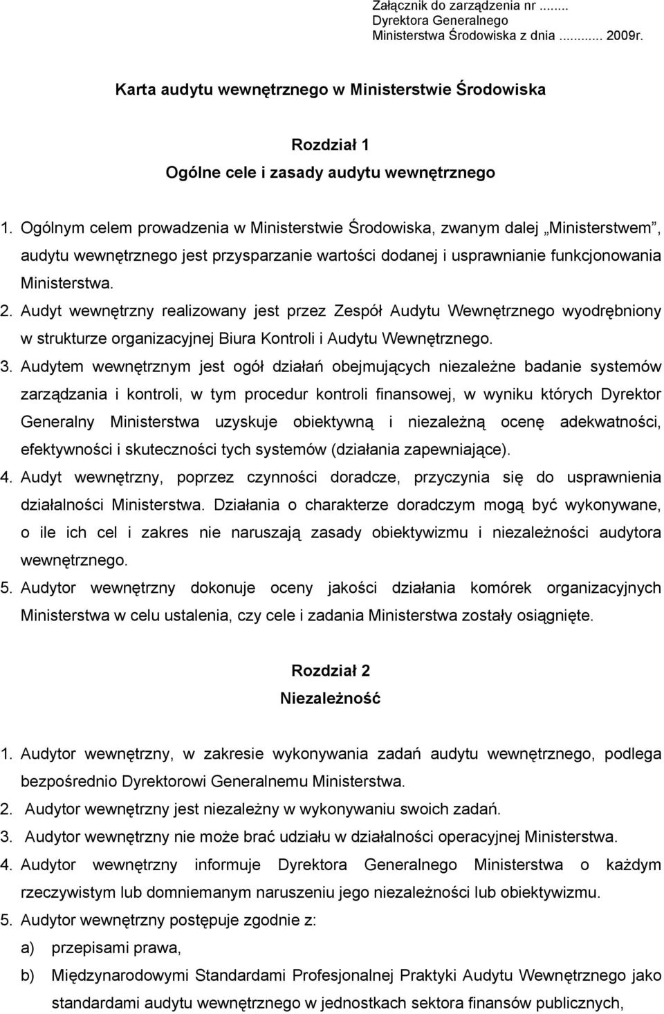 Ogólnym celem prowadzenia w Ministerstwie Środowiska, zwanym dalej Ministerstwem, audytu wewnętrznego jest przysparzanie wartości dodanej i usprawnianie funkcjonowania Ministerstwa. 2.