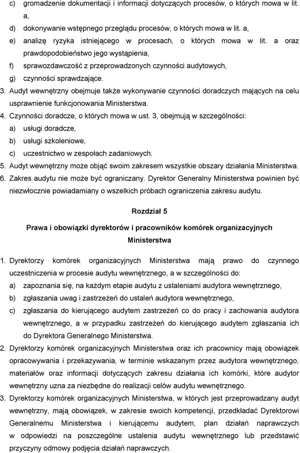 3. Audyt wewnętrzny obejmuje także wykonywanie czynności doradczych mających na celu usprawnienie funkcjonowania Ministerstwa. 4. Czynności doradcze, o których mowa w ust.