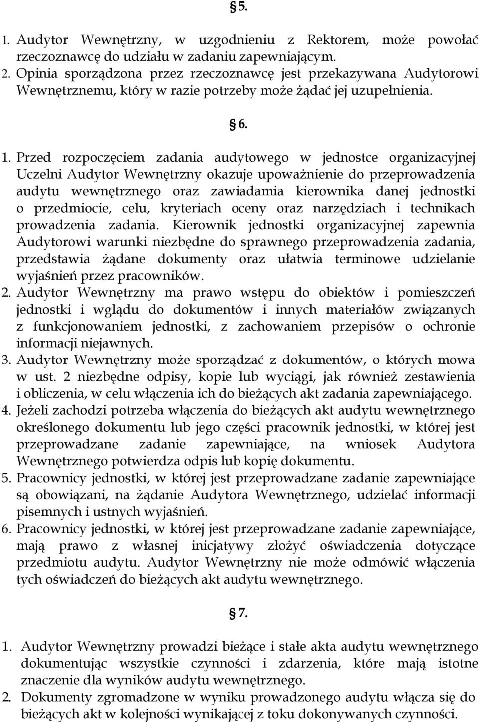 Przed rozpoczęciem zadania audytowego w jednostce organizacyjnej Uczelni Audytor Wewnętrzny okazuje upoważnienie do przeprowadzenia audytu wewnętrznego oraz zawiadamia kierownika danej jednostki o