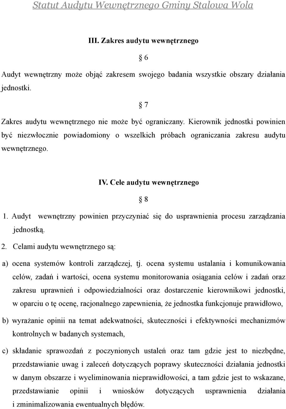 Audyt wewnętrzny powinien przyczyniać się do usprawnienia procesu zarządzania jednostką. 2. Celami audytu wewnętrznego są: a) ocena systemów kontroli zarządczej, tj.