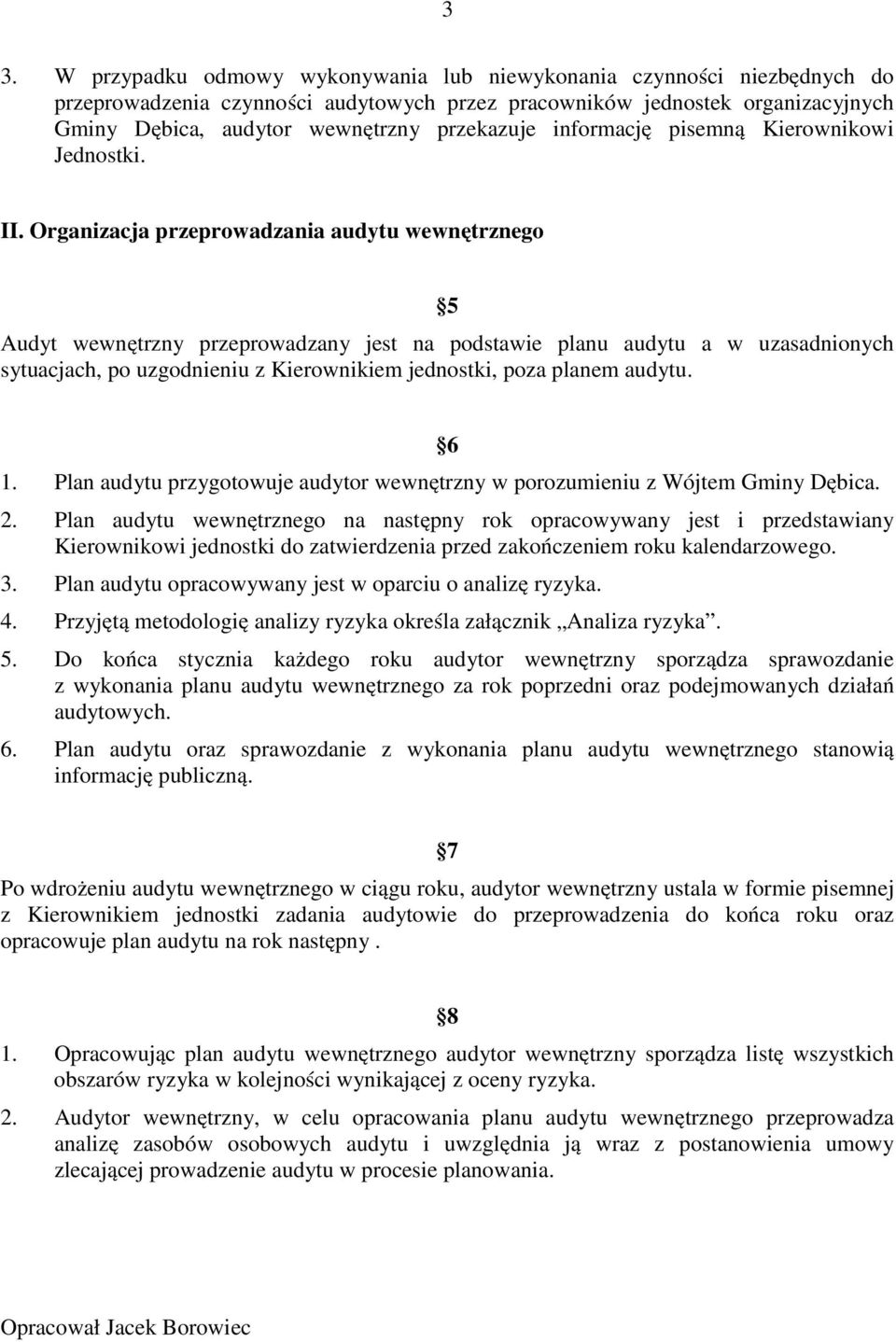 Organizacja przeprowadzania audytu wewnętrznego 5 Audyt wewnętrzny przeprowadzany jest na podstawie planu audytu a w uzasadnionych sytuacjach, po uzgodnieniu z Kierownikiem jednostki, poza planem