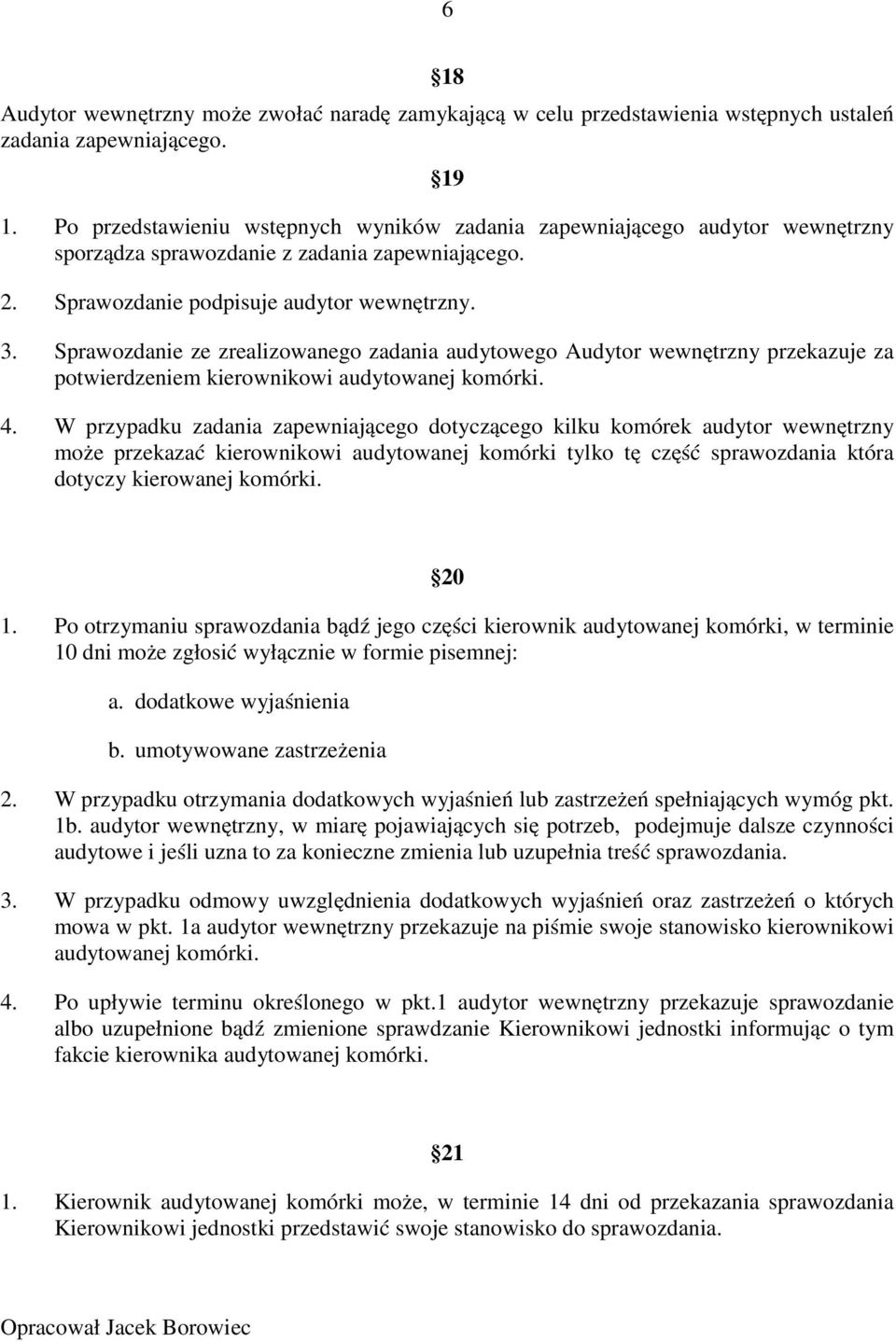 Sprawozdanie ze zrealizowanego zadania audytowego Audytor wewnętrzny przekazuje za potwierdzeniem kierownikowi audytowanej komórki. 4.