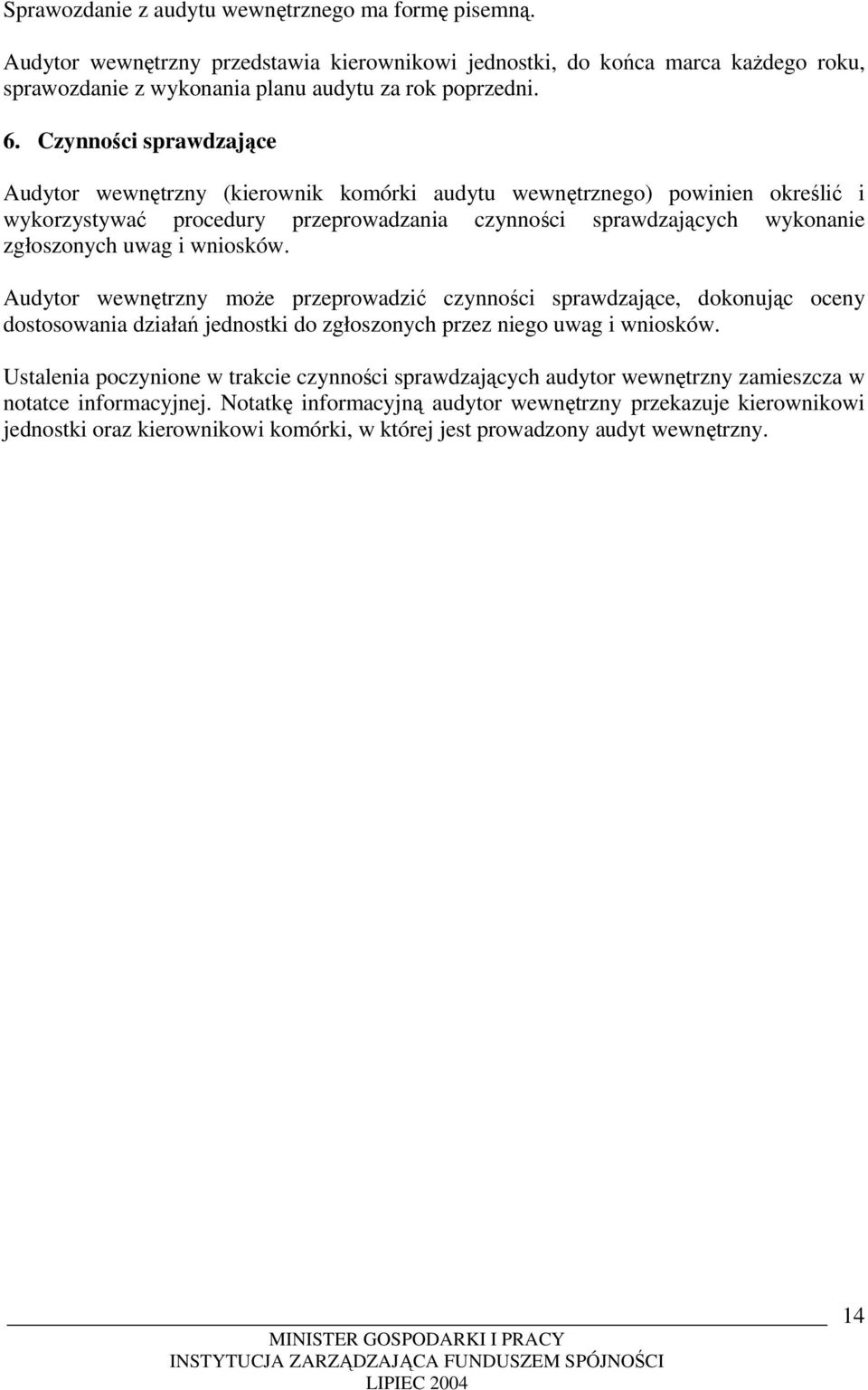 wniosków. Audytor wewnętrzny może przeprowadzić czynności sprawdzające, dokonując oceny dostosowania działań jednostki do zgłoszonych przez niego uwag i wniosków.