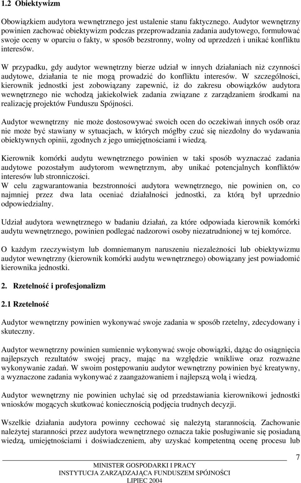 interesów. W przypadku, gdy audytor wewnętrzny bierze udział w innych działaniach niż czynności audytowe, działania te nie mogą prowadzić do konfliktu interesów.