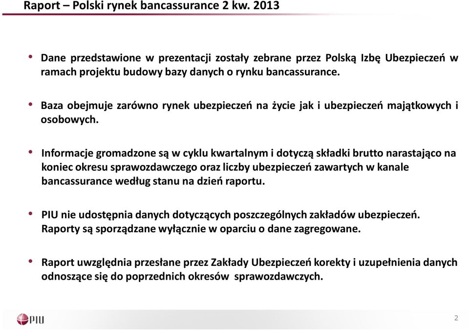 Informacje gromadzone są w cyklu kwartalnym i dotyczą składki brutto narastająco na koniec okresu sprawozdawczego oraz liczby ubezpieczeń zawartych w kanale bancassurance według stanu na