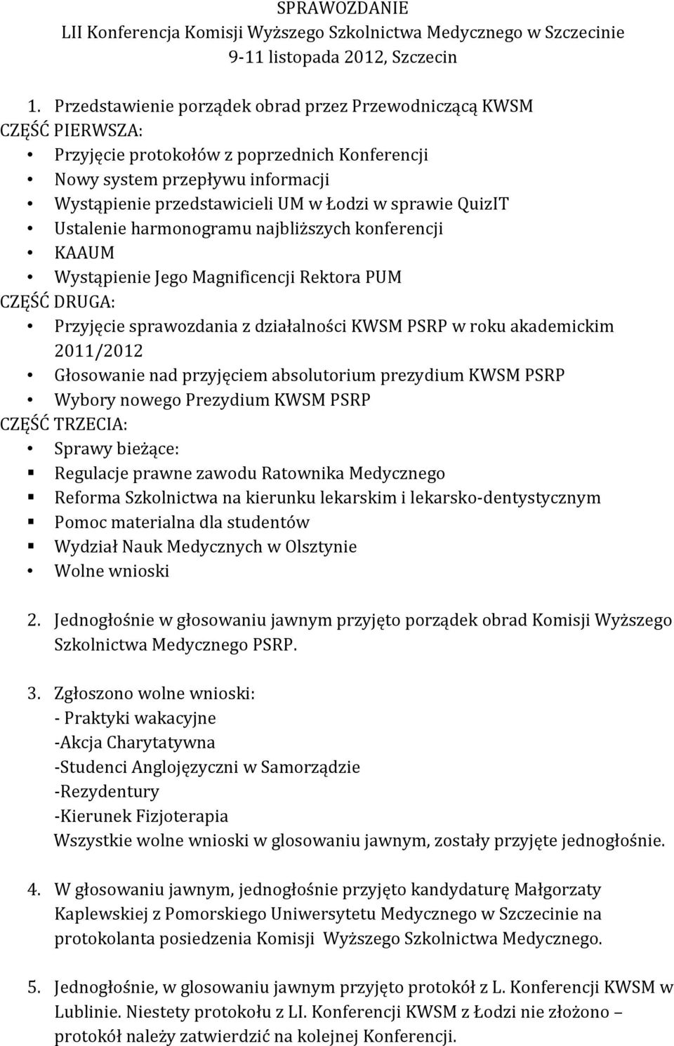 sprawie QuizIT Ustalenie harmonogramu najbliższych konferencji KAAUM Wystąpienie Jego Magnificencji Rektora PUM CZĘŚĆ DRUGA: Przyjęcie sprawozdania z działalności KWSM PSRP w roku akademickim