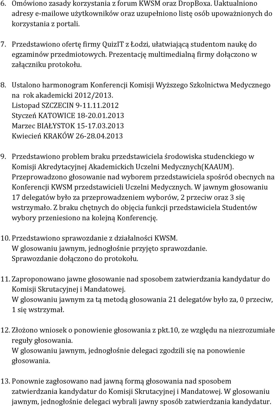 Ustalono harmonogram Konferencji Komisji Wyższego Szkolnictwa Medycznego na rok akademicki 2012/2013. Listopad SZCZECIN 9-11.11.2012 Styczeń KATOWICE 18-20.01.2013 Marzec BIAŁYSTOK 15-17.03.