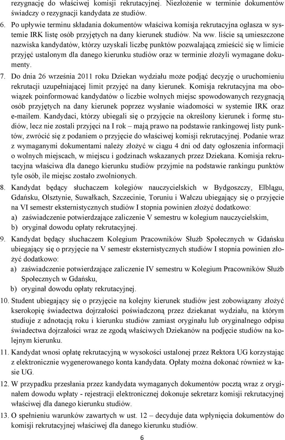 liście są umieszczone nazwiska kandydatów, którzy uzyskali liczbę punktów pozwalającą zmieścić się w limicie przyjęć ustalonym dla danego kierunku studiów oraz w terminie złożyli wymagane dokumenty.