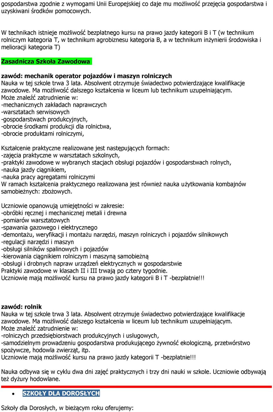 melioracji kategoria T) Zasadnicza Szkoła Zawodowa zawód: mechanik operator pojazdów i maszyn rolniczych Nauka w tej szkole trwa 3 lata.